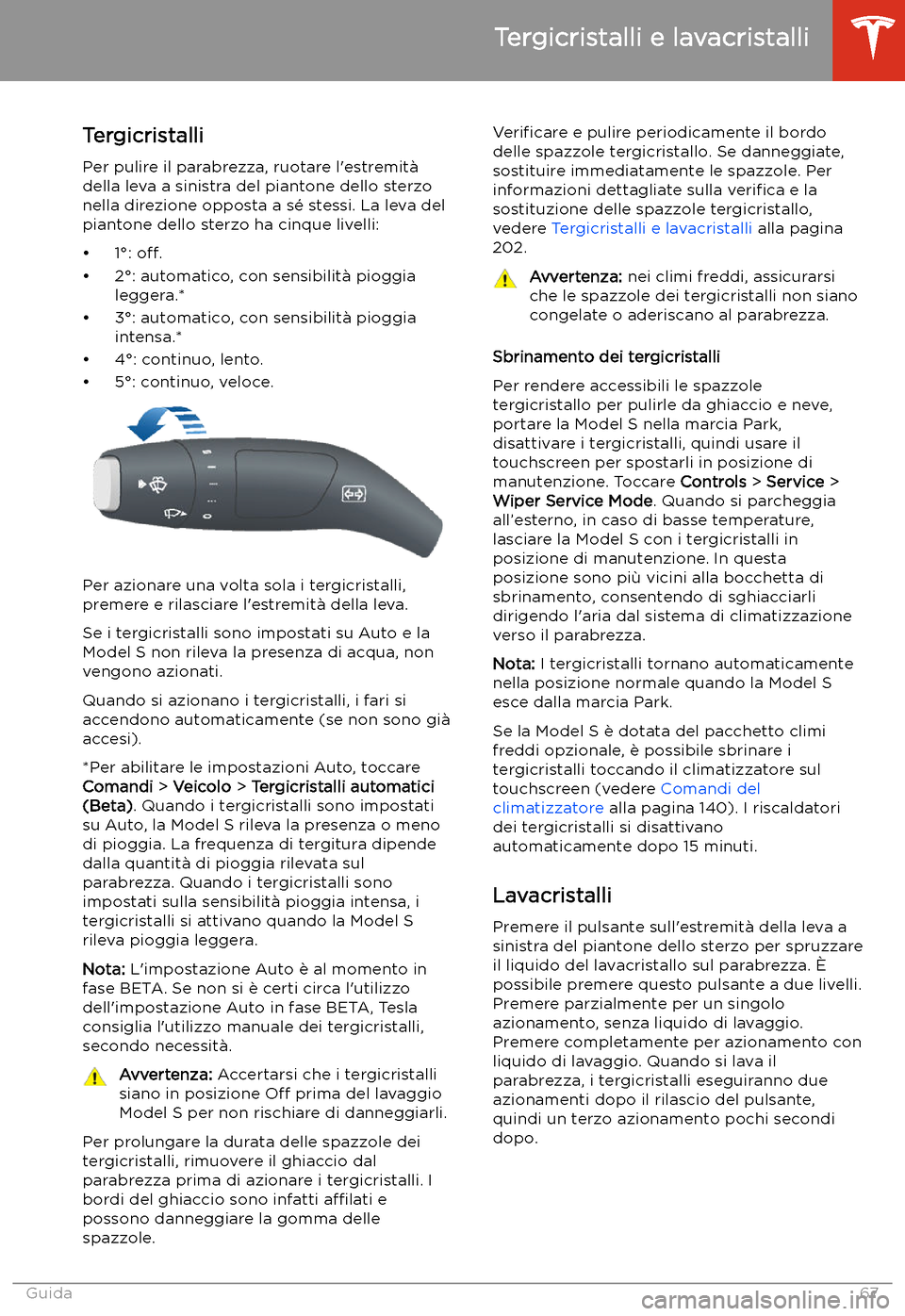TESLA MODEL S 2020 Manuale del proprietario (in Italian) Tergicristalli e lavacristalli
Tergicristalli Per pulire il parabrezza, ruotare l TESLA MODEL S 2020 Manuale del proprietario (in Italian) Tergicristalli e lavacristalli
Tergicristalli Per pulire il parabrezza, ruotare l