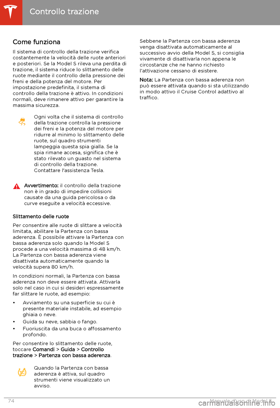 TESLA MODEL S 2020 Manuale del proprietario (in Italian) Controllo trazione
Come funziona
Il sistema di controllo della trazione veri TESLA MODEL S 2020 Manuale del proprietario (in Italian) Controllo trazione
Come funziona
Il sistema di controllo della trazione veri
