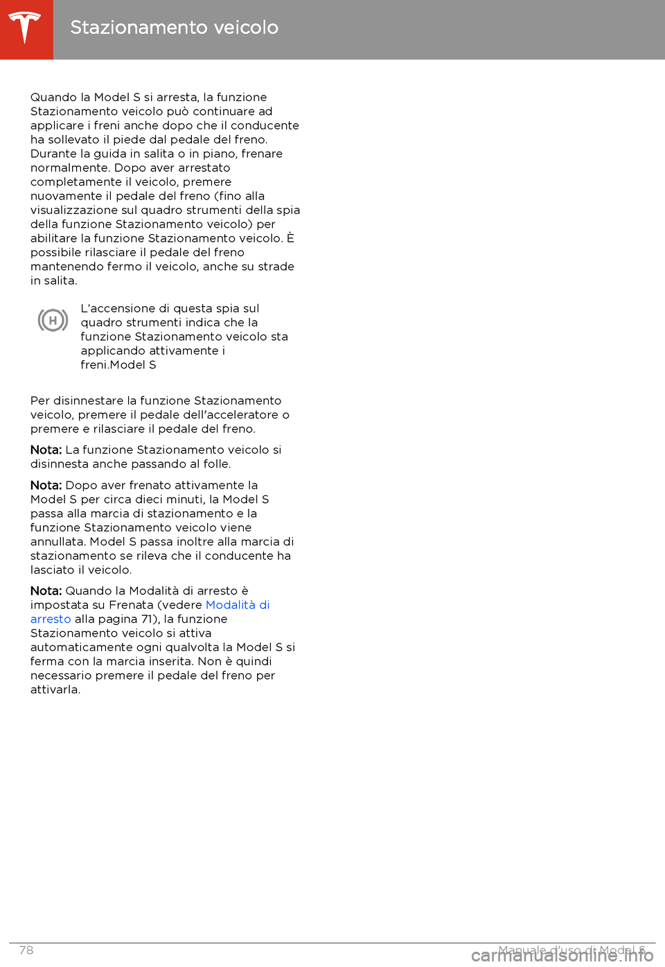 TESLA MODEL S 2020 Manuale del proprietario (in Italian) Stazionamento veicolo
Quando la Model S si arresta, la funzione
Stazionamento veicolo pu TESLA MODEL S 2020 Manuale del proprietario (in Italian) Stazionamento veicolo
Quando la Model S si arresta, la funzione
Stazionamento veicolo pu