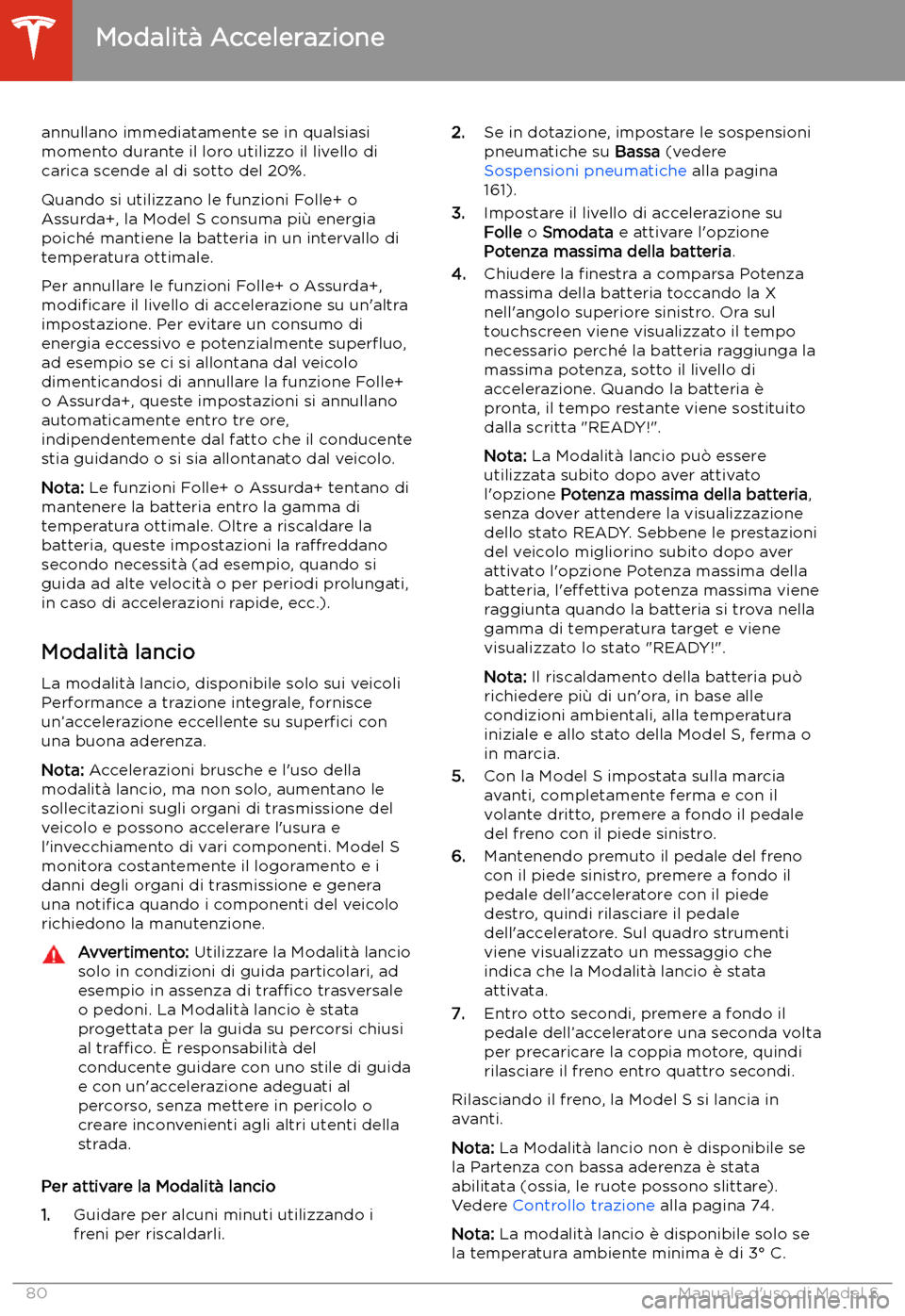 TESLA MODEL S 2020 Manuale del proprietario (in Italian) annullano immediatamente se in qualsiasi
momento durante il loro utilizzo il livello di
carica scende al di sotto del 20%.
Quando si utilizzano le funzioni Folle+ o
Assurda+, la Model S consuma pi TESLA MODEL S 2020 Manuale del proprietario (in Italian) annullano immediatamente se in qualsiasi
momento durante il loro utilizzo il livello di
carica scende al di sotto del 20%.
Quando si utilizzano le funzioni Folle+ o
Assurda+, la Model S consuma pi