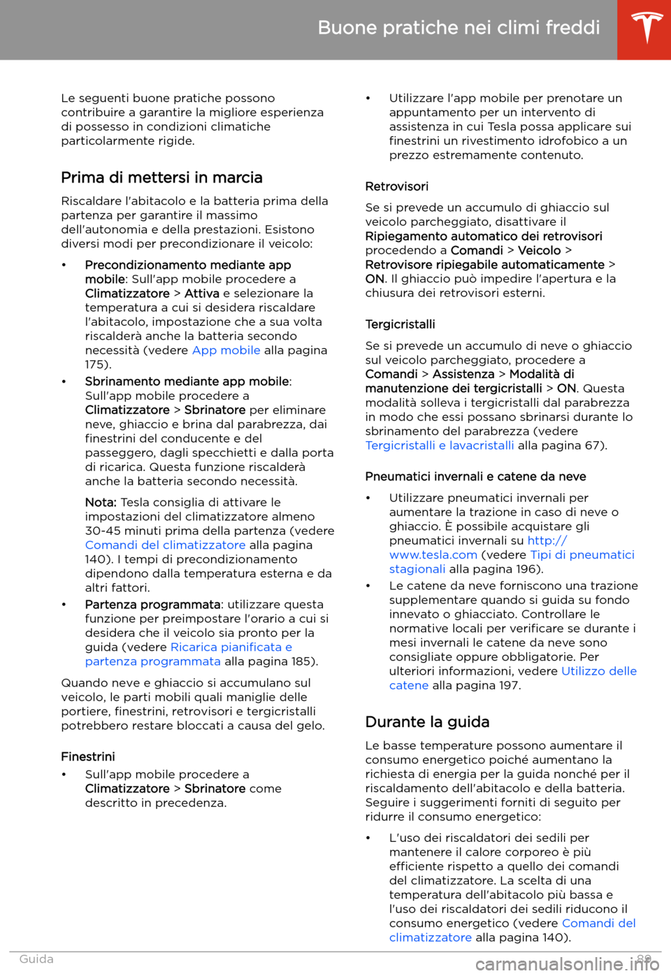 TESLA MODEL S 2020 Manuale del proprietario (in Italian) Le seguenti buone pratiche possono
contribuire a garantire la migliore esperienza
di possesso in condizioni climatiche
particolarmente rigide.
Prima di mettersi in marcia Riscaldare l TESLA MODEL S 2020 Manuale del proprietario (in Italian) Le seguenti buone pratiche possono
contribuire a garantire la migliore esperienza
di possesso in condizioni climatiche
particolarmente rigide.
Prima di mettersi in marcia Riscaldare l