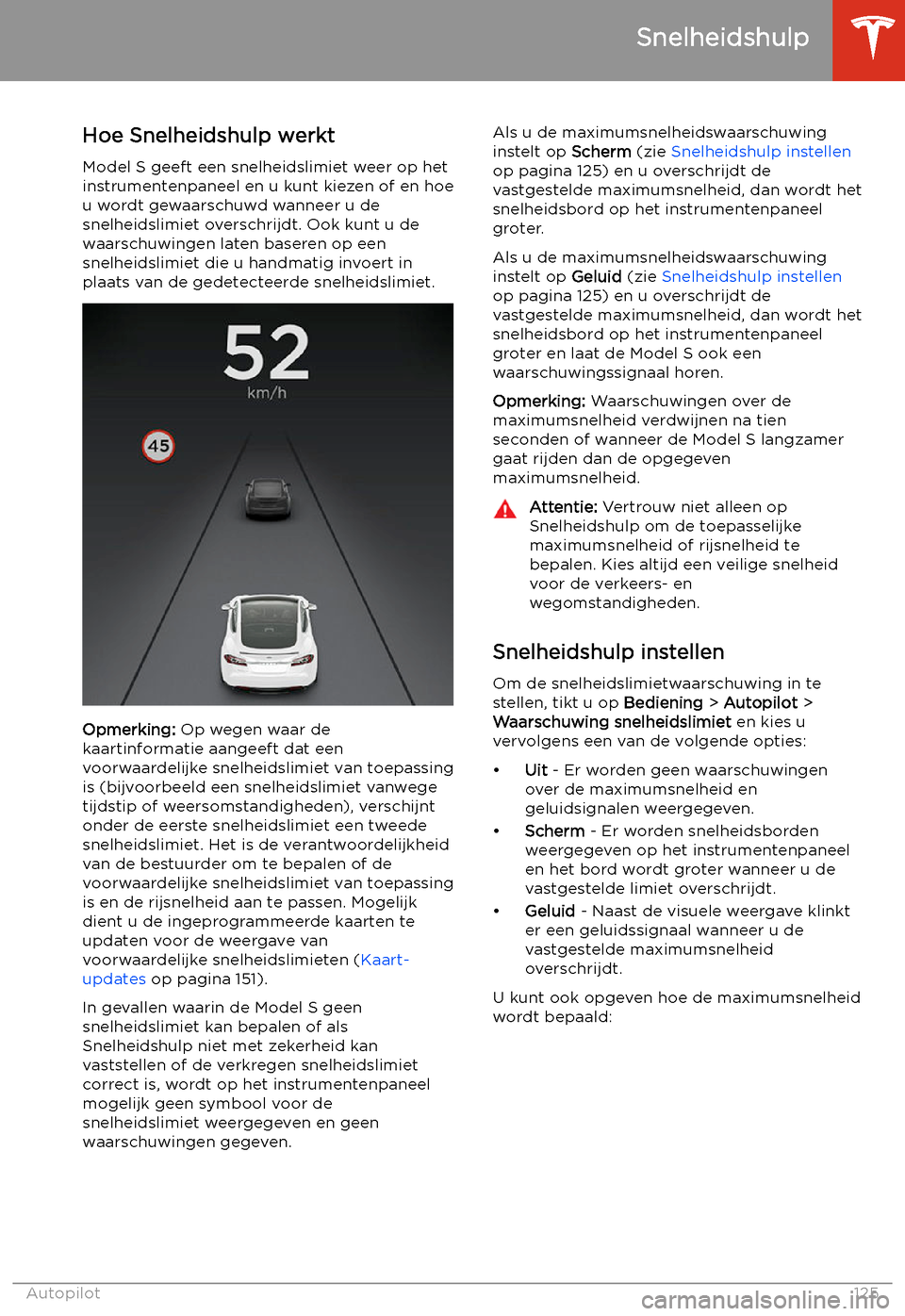 TESLA MODEL S 2020  Handleiding (in Dutch) Snelheidshulp
Hoe Snelheidshulp werkt Model S geeft een snelheidslimiet weer op hetinstrumentenpaneel en u kunt kiezen of en hoe
u wordt gewaarschuwd wanneer u de
snelheidslimiet overschrijdt. Ook kun