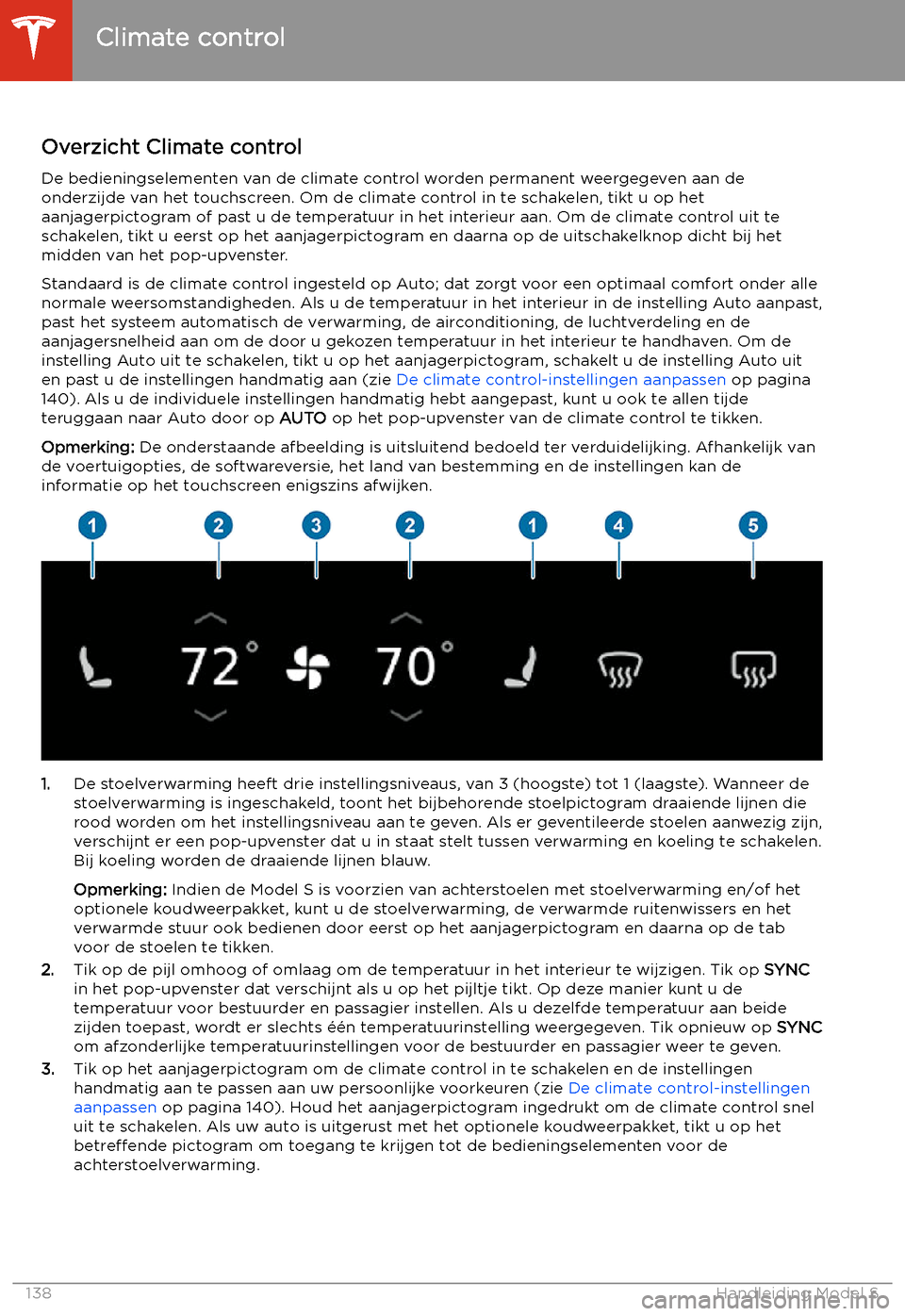 TESLA MODEL S 2020  Handleiding (in Dutch) Climate control
Overzicht Climate control De bedieningselementen van de climate control worden permanent weergegeven aan de
onderzijde van het touchscreen. Om de climate control in te schakelen, tikt 