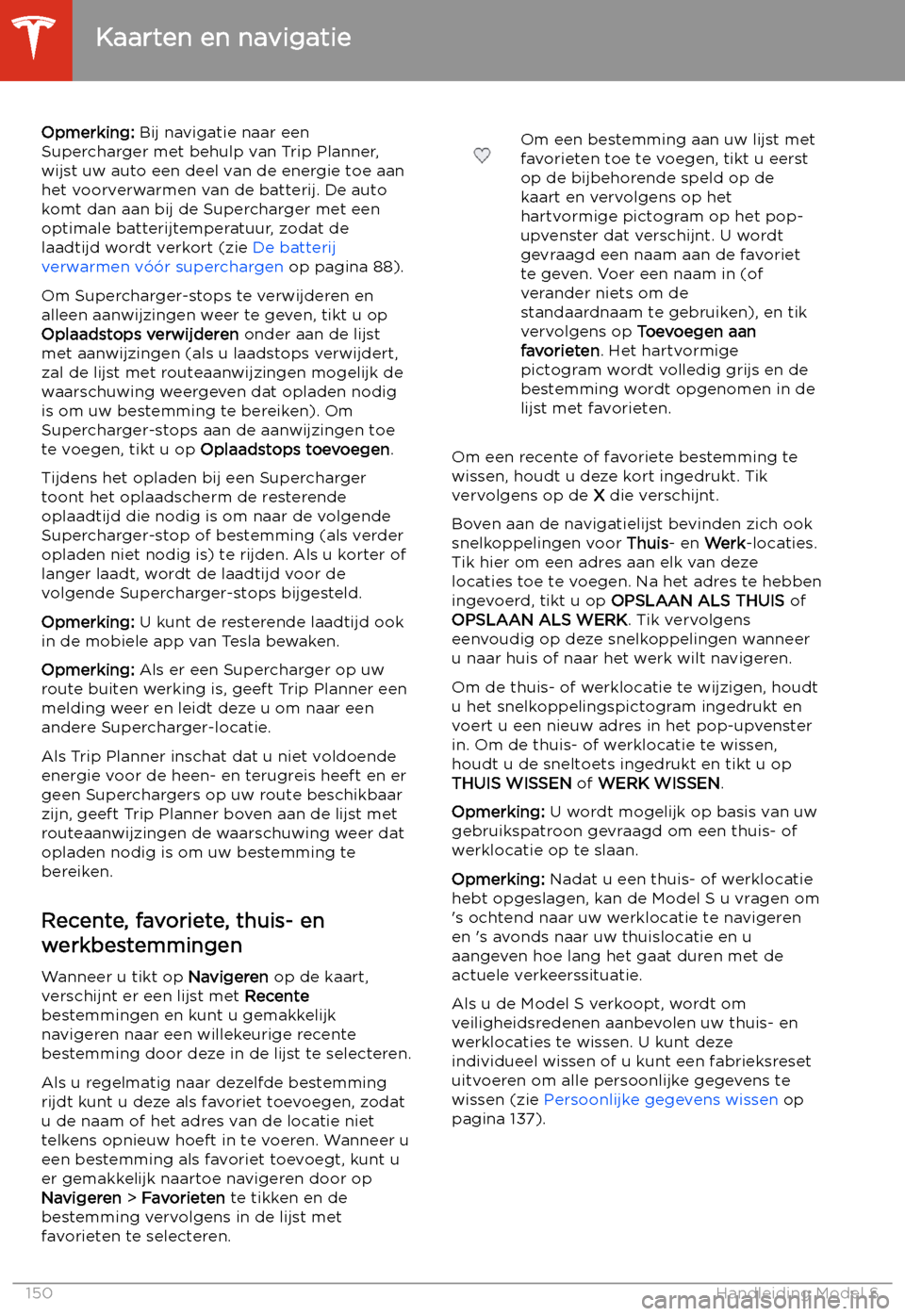 TESLA MODEL S 2020 Handleiding (in Dutch) Opmerking: Bij navigatie naar een
Supercharger met behulp van Trip Planner,
wijst uw auto een deel van de energie toe aan
het voorverwarmen van de batterij. De auto
komt dan aan bij de Supercharger me TESLA MODEL S 2020 Handleiding (in Dutch) Opmerking: Bij navigatie naar een
Supercharger met behulp van Trip Planner,
wijst uw auto een deel van de energie toe aan
het voorverwarmen van de batterij. De auto
komt dan aan bij de Supercharger me