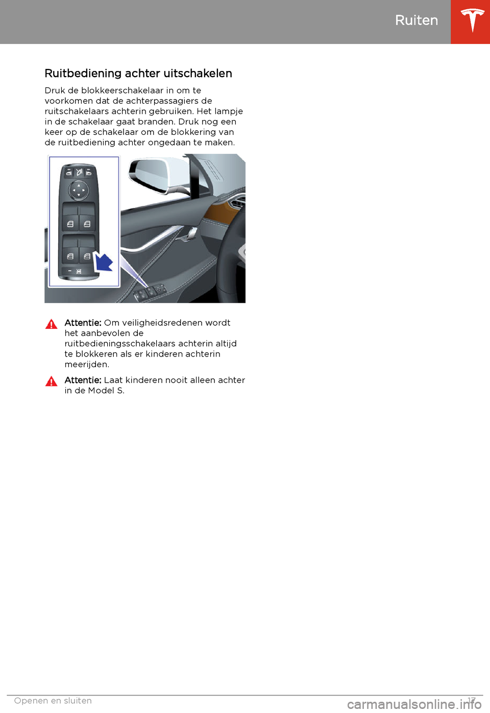 TESLA MODEL S 2020 Handleiding (in Dutch) Ruitbediening achter uitschakelenDruk de blokkeerschakelaar in om te
voorkomen dat de achterpassagiers de
ruitschakelaars achterin gebruiken. Het lampje
in de schakelaar gaat branden. Druk nog een
kee TESLA MODEL S 2020 Handleiding (in Dutch) Ruitbediening achter uitschakelenDruk de blokkeerschakelaar in om te
voorkomen dat de achterpassagiers de
ruitschakelaars achterin gebruiken. Het lampje
in de schakelaar gaat branden. Druk nog een
kee