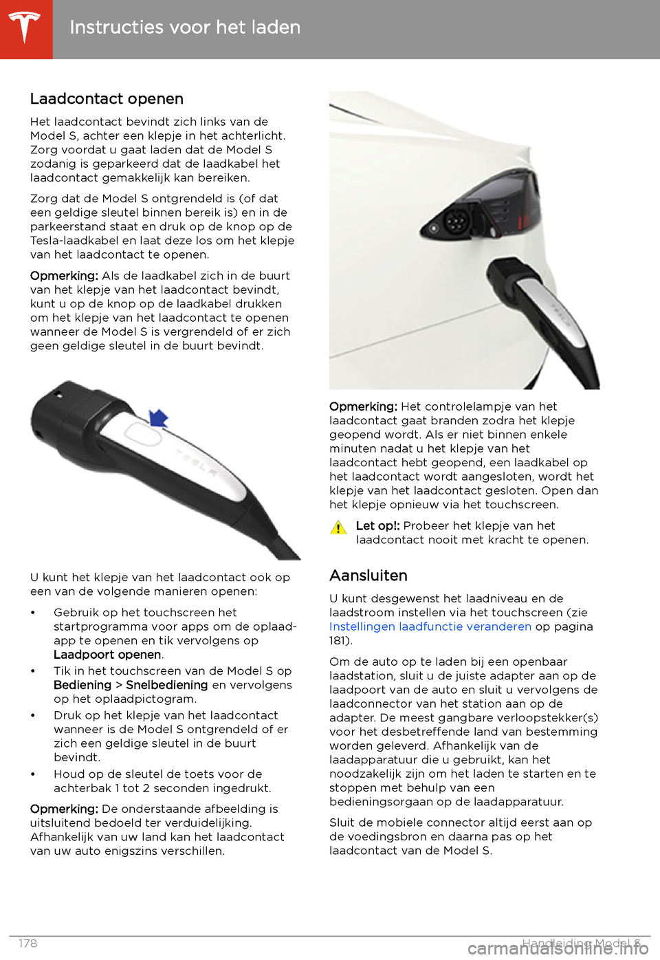 TESLA MODEL S 2020  Handleiding (in Dutch) Instructies voor het laden
Laadcontact openen
Het laadcontact bevindt zich links van de
Model S, achter een klepje in het achterlicht. Zorg voordat u gaat laden dat de Model S
zodanig is geparkeerd da
