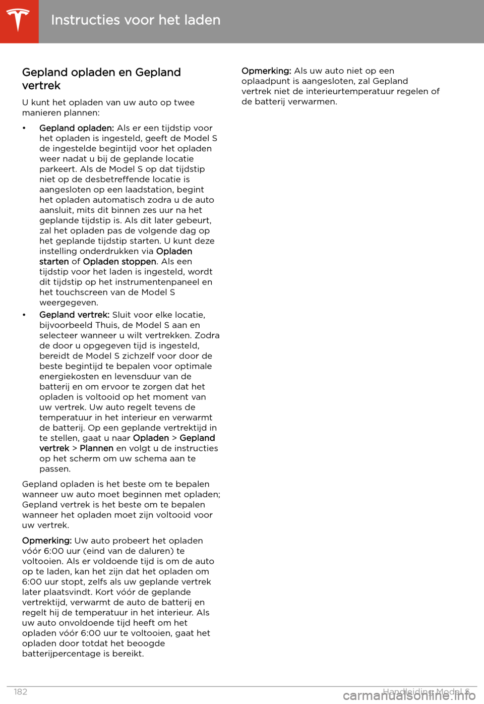 TESLA MODEL S 2020 Handleiding (in Dutch) Gepland opladen en Gepland
vertrek
U kunt het opladen van uw auto op twee
manieren plannen:
TESLA MODEL S 2020 Handleiding (in Dutch) Gepland opladen en Gepland
vertrek
U kunt het opladen van uw auto op twee
manieren plannen:
