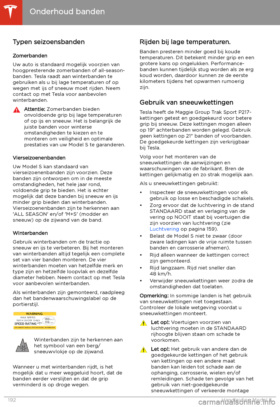 TESLA MODEL S 2020  Handleiding (in Dutch) Typen seizoensbandenZomerbanden
Uw auto is standaard mogelijk voorzien van
hoogpresterende zomerbanden of all-season- banden. Tesla raadt aan winterbanden te
gebruiken als u bij lage temperaturen of o