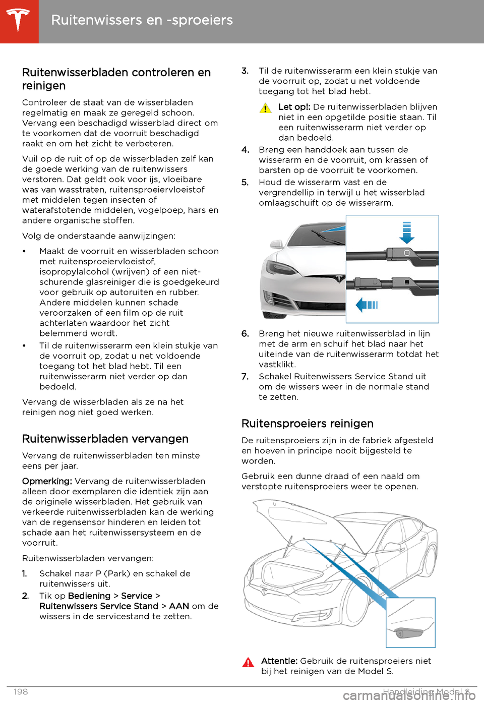 TESLA MODEL S 2020  Handleiding (in Dutch) Ruitenwissers en -sproeiers
Ruitenwisserbladen controleren en
reinigen
Controleer de staat van de wisserbladen
regelmatig en maak ze geregeld schoon.
Vervang een beschadigd wisserblad direct om
te voo