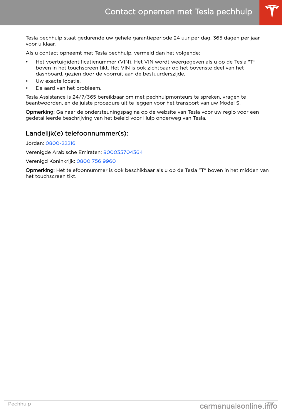 TESLA MODEL S 2020  Handleiding (in Dutch) Pechhulp
Contact opnemen met Tesla pechhulp
Tesla pechhulp staat gedurende uw gehele garantieperiode 24 uur per dag, 365 dagen per jaar
voor u klaar.
Als u contact opneemt met Tesla pechhulp, vermeld 