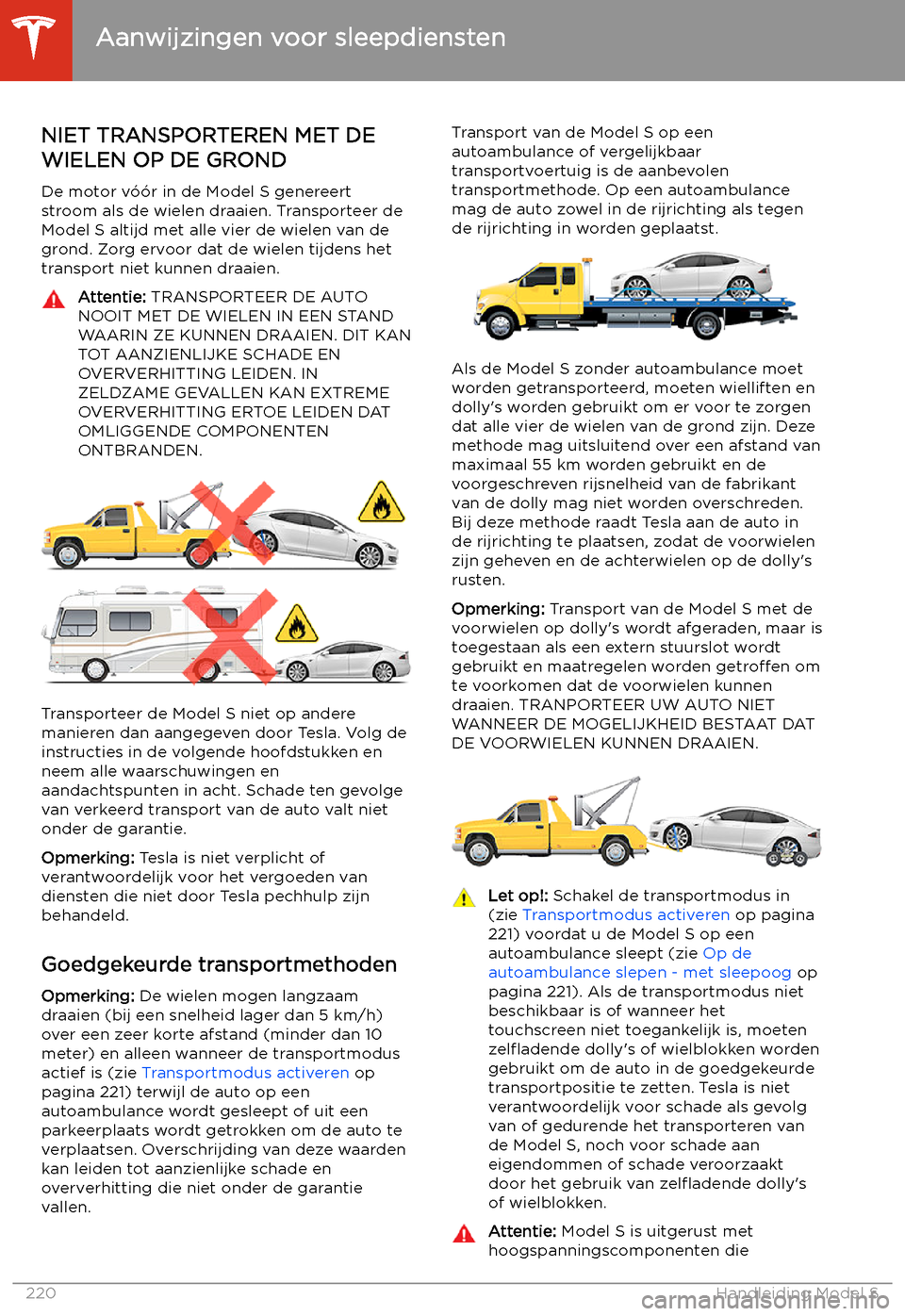 TESLA MODEL S 2020  Handleiding (in Dutch) Aanwijzingen voor sleepdiensten
NIET TRANSPORTEREN MET DE
WIELEN OP DE GROND
De motor v