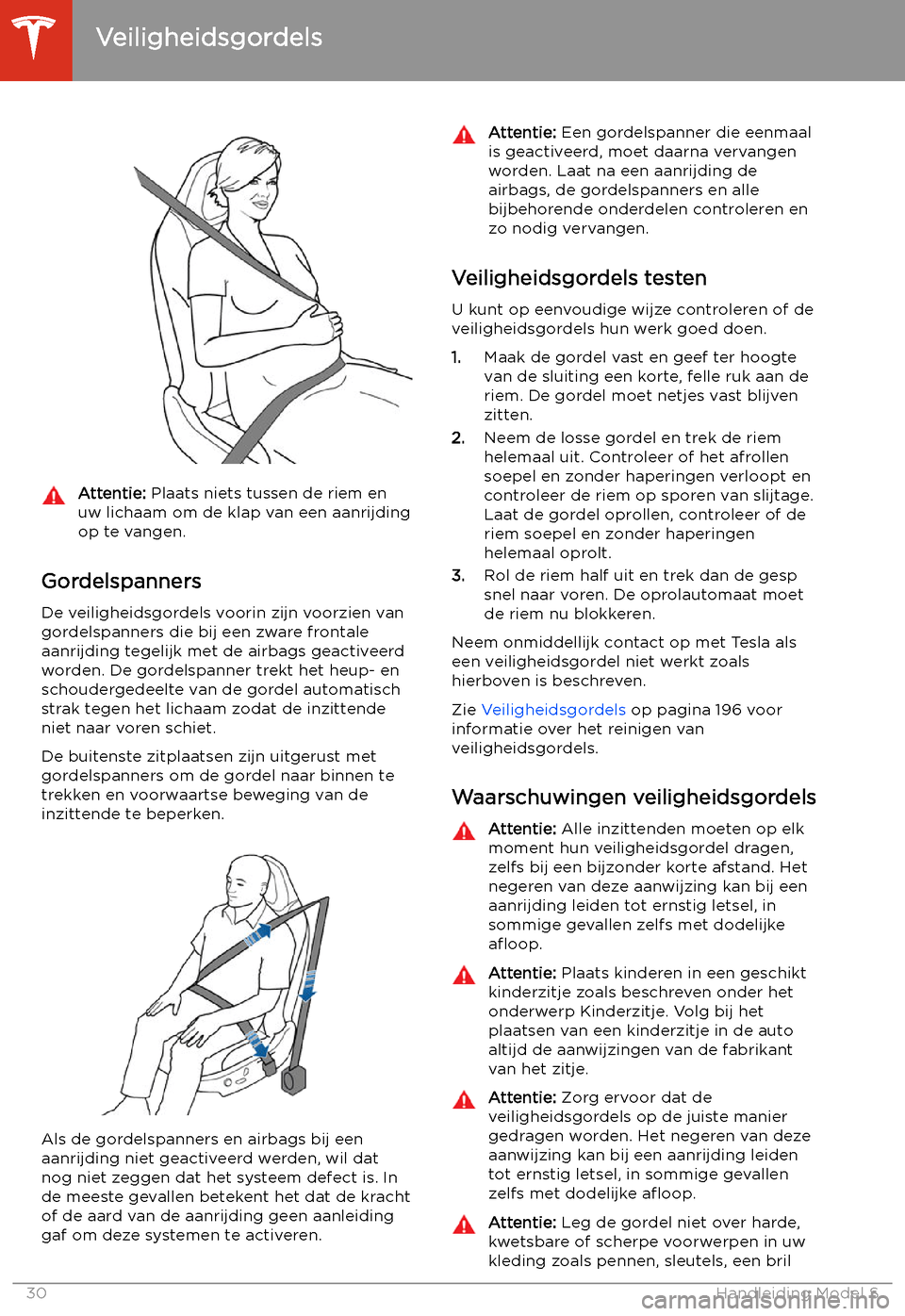 TESLA MODEL S 2020  Handleiding (in Dutch) Attentie: Plaats niets tussen de riem en
uw lichaam om de klap van een aanrijding
op te vangen.
Gordelspanners
De veiligheidsgordels voorin zijn voorzien van
gordelspanners die bij een zware frontale 