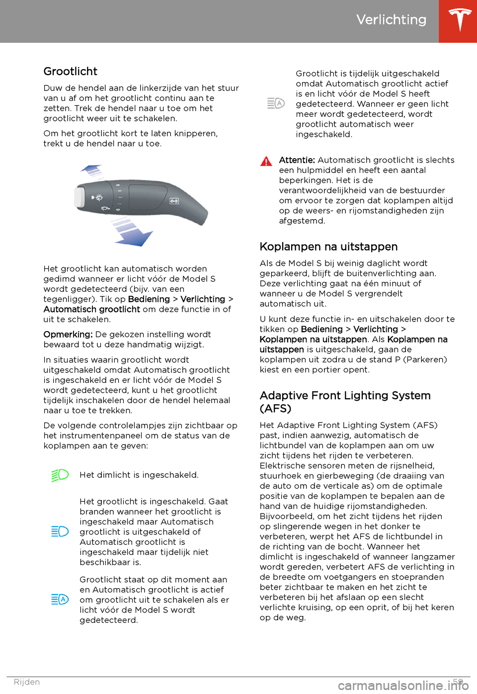 TESLA MODEL S 2020 Handleiding (in Dutch) Grootlicht
Duw de hendel aan de linkerzijde van het stuur
van u af om het grootlicht continu aan te zetten. Trek de hendel naar u toe om hetgrootlicht weer uit te schakelen.
Om het grootlicht kort te TESLA MODEL S 2020 Handleiding (in Dutch) Grootlicht
Duw de hendel aan de linkerzijde van het stuur
van u af om het grootlicht continu aan te zetten. Trek de hendel naar u toe om hetgrootlicht weer uit te schakelen.
Om het grootlicht kort te