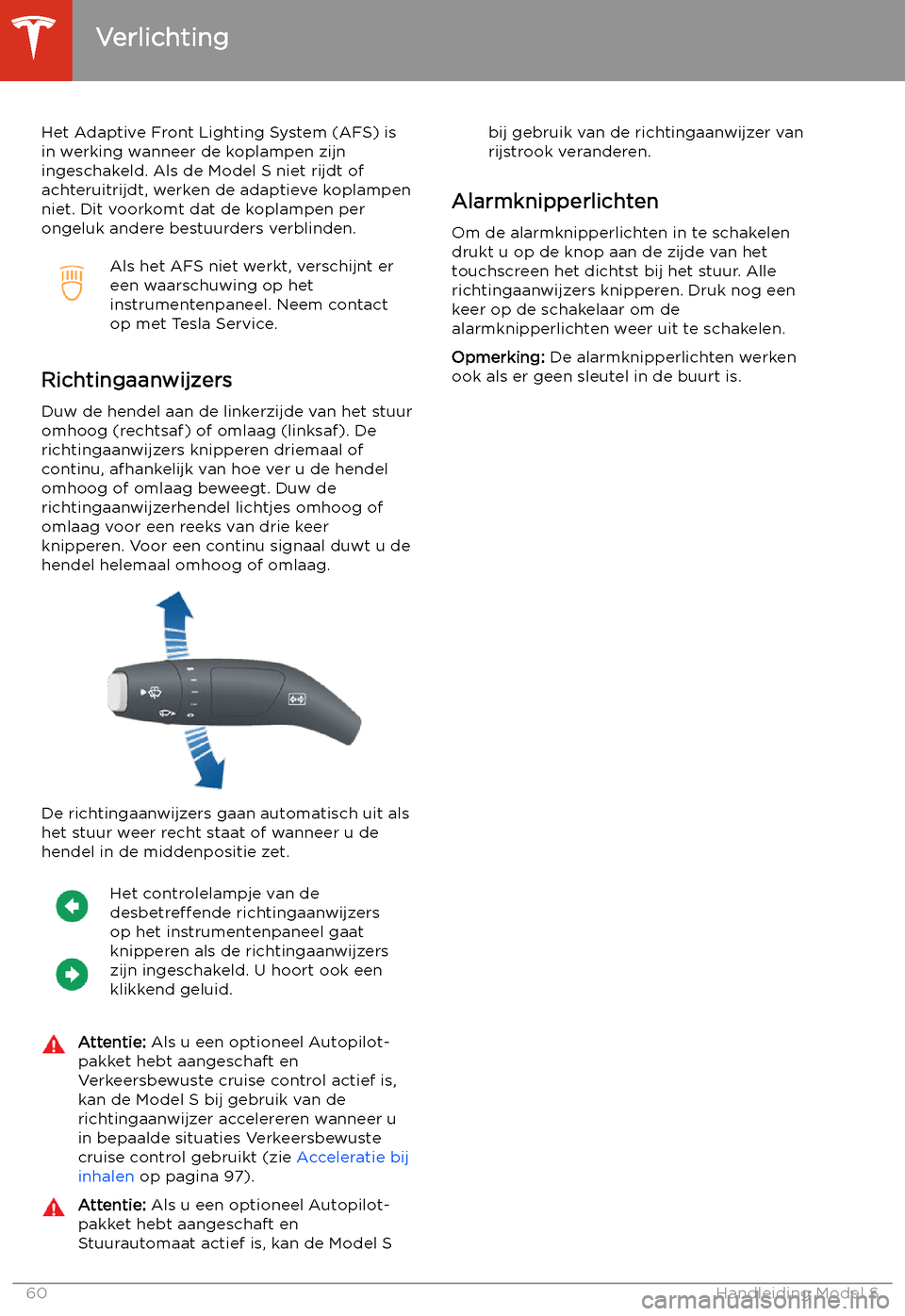 TESLA MODEL S 2020  Handleiding (in Dutch) Het Adaptive Front Lighting System (AFS) is
in werking wanneer de koplampen zijn ingeschakeld. Als de Model S niet rijdt ofachteruitrijdt, werken de adaptieve koplampen
niet. Dit voorkomt dat de kopla