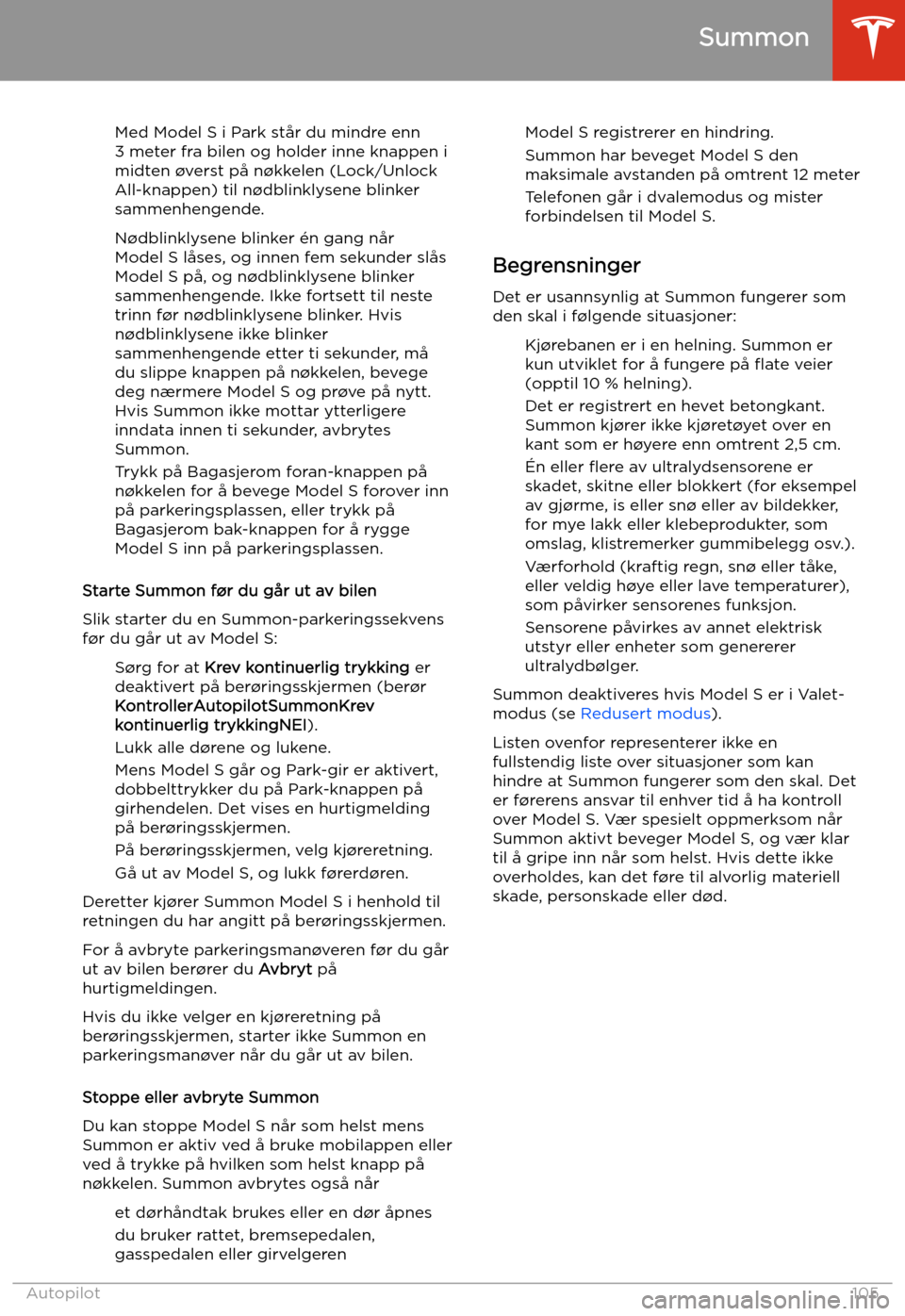 TESLA MODEL S 2020 Brukerhåndbok (in Norwegian) Med Model S i Park står du mindre enn
3 meter fra bilen og holder inne knappen i
midten TESLA MODEL S 2020 Brukerhåndbok (in Norwegian) Med Model S i Park står du mindre enn
3 meter fra bilen og holder inne knappen i
midten