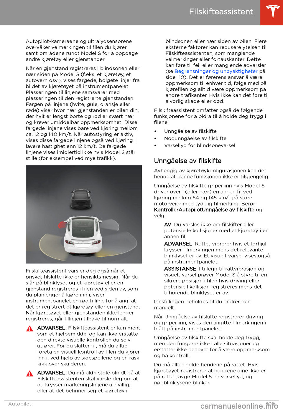 TESLA MODEL S 2020 Brukerhåndbok (in Norwegian) Filskifteassistent
Autopilot-kameraene og ultralydsensorene
overvåker veimerkingen til TESLA MODEL S 2020 Brukerhåndbok (in Norwegian) Filskifteassistent
Autopilot-kameraene og ultralydsensorene
overvåker veimerkingen til