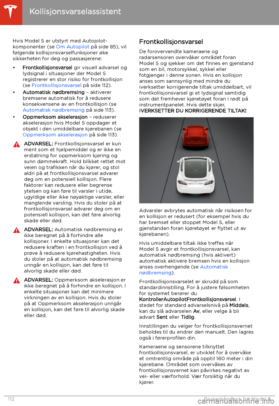 TESLA MODEL S 2020 Brukerhåndbok (in Norwegian) Kollisjonsvarselassistent
Hvis Model S er utstyrt med Autopilot-
komponenter (se Om Autopilot på side 85), vil
f TESLA MODEL S 2020 Brukerhåndbok (in Norwegian) Kollisjonsvarselassistent
Hvis Model S er utstyrt med Autopilot-
komponenter (se Om Autopilot på side 85), vil
f