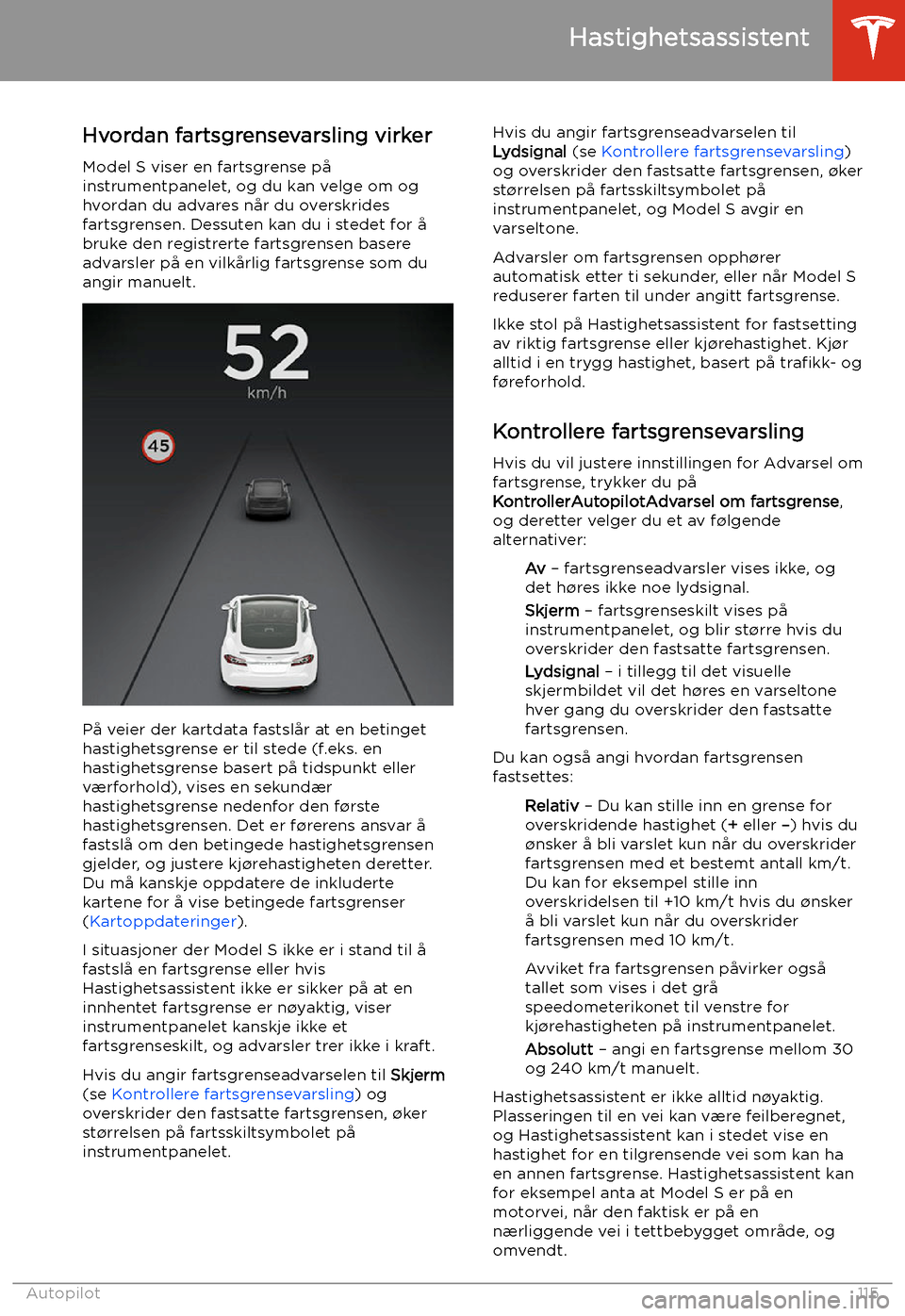 TESLA MODEL S 2020 Brukerhåndbok (in Norwegian) Hastighetsassistent
Hvordan fartsgrensevarsling virker
Model S viser en fartsgrense på
instrumentpanelet, og du kan velge om og hvordan du advares når du overskrides
fartsgrensen. Dessuten kan du i TESLA MODEL S 2020 Brukerhåndbok (in Norwegian) Hastighetsassistent
Hvordan fartsgrensevarsling virker
Model S viser en fartsgrense på
instrumentpanelet, og du kan velge om og hvordan du advares når du overskrides
fartsgrensen. Dessuten kan du i