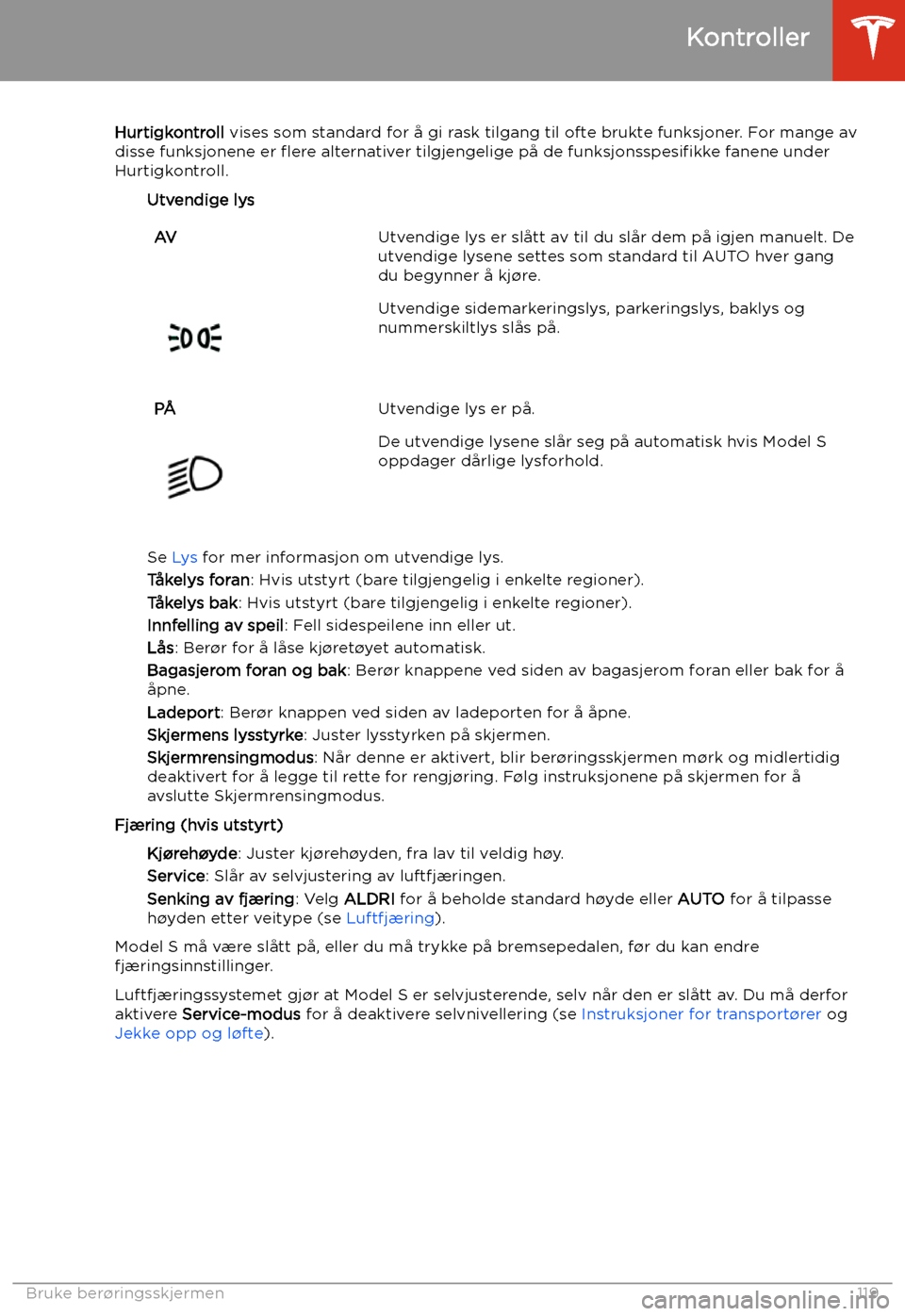 TESLA MODEL S 2020 Brukerhåndbok (in Norwegian) Hurtigkontroll vises som standard for å gi rask tilgang til ofte brukte funksjoner. For mange av
disse funksjonene er flere alternativer tilgjengelige på de funksjonsspesi TESLA MODEL S 2020 Brukerhåndbok (in Norwegian) Hurtigkontroll vises som standard for å gi rask tilgang til ofte brukte funksjoner. For mange av
disse funksjonene er flere alternativer tilgjengelige på de funksjonsspesi