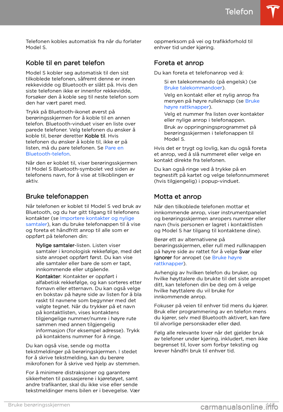 TESLA MODEL S 2020 Brukerhåndbok (in Norwegian) Telefonen kobles automatisk fra når du forlater
Model S.
Koble til en paret telefon Model S kobler seg automatisk til den sisttilkoblede telefonen, såfremt denne er innen
rekkevidde og Bluetooth er TESLA MODEL S 2020 Brukerhåndbok (in Norwegian) Telefonen kobles automatisk fra når du forlater
Model S.
Koble til en paret telefon Model S kobler seg automatisk til den sisttilkoblede telefonen, såfremt denne er innen
rekkevidde og Bluetooth er