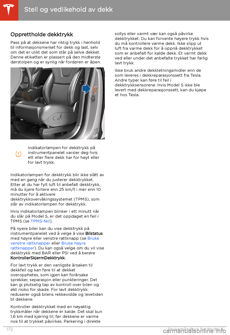TESLA MODEL S 2020 Brukerhåndbok (in Norwegian) Stell og vedlikehold av dekk
Opprettholde dekktrykk Pass på at dekkene har riktig trykk i henholdtil informasjonsmerket for dekk og last, selv
om det er ulikt det som står på selve dekket.
Denne et TESLA MODEL S 2020 Brukerhåndbok (in Norwegian) Stell og vedlikehold av dekk
Opprettholde dekktrykk Pass på at dekkene har riktig trykk i henholdtil informasjonsmerket for dekk og last, selv
om det er ulikt det som står på selve dekket.
Denne et