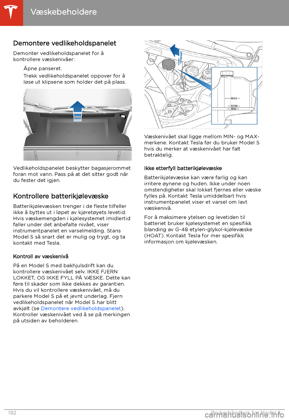 TESLA MODEL S 2020 Brukerhåndbok (in Norwegian) Væskebeholdere
Demontere vedlikeholdspanelet
Demonter vedlikeholdspanelet for å kontrollere væskenivåer:
TESLA MODEL S 2020 Brukerhåndbok (in Norwegian) Væskebeholdere
Demontere vedlikeholdspanelet
Demonter vedlikeholdspanelet for å kontrollere væskenivåer: