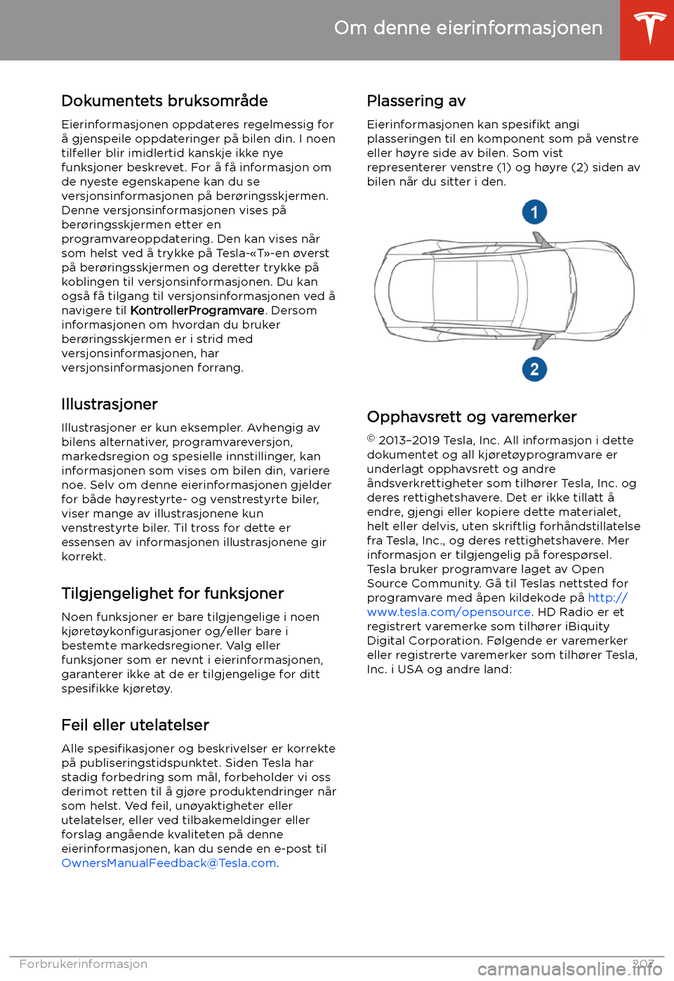 TESLA MODEL S 2020 Brukerhåndbok (in Norwegian) Om denne eierinformasjonen
Dokumentets bruksområde
Eierinformasjonen oppdateres regelmessig for
å gjenspeile oppdateringer på bilen din. I noen tilfeller blir imidlertid kanskje ikke nye
funksjoner TESLA MODEL S 2020 Brukerhåndbok (in Norwegian) Om denne eierinformasjonen
Dokumentets bruksområde
Eierinformasjonen oppdateres regelmessig for
å gjenspeile oppdateringer på bilen din. I noen tilfeller blir imidlertid kanskje ikke nye
funksjoner