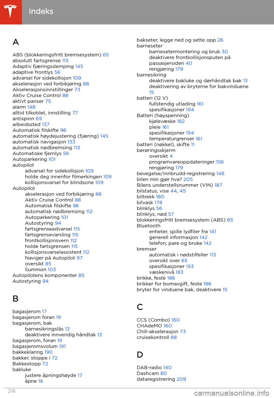 TESLA MODEL S 2020 Brukerhåndbok (in Norwegian) Indeks
A ABS (blokkeringsfritt bremsesystem) 65
absolutt fartsgrense 115
Adaptiv fjæringsdemping 145
adaptive frontlys 56
advarsel for sidekollisjon 109
akselerasjon ved forbikj TESLA MODEL S 2020 Brukerhåndbok (in Norwegian) Indeks
A ABS (blokkeringsfritt bremsesystem) 65
absolutt fartsgrense 115
Adaptiv fjæringsdemping 145
adaptive frontlys 56
advarsel for sidekollisjon 109
akselerasjon ved forbikj