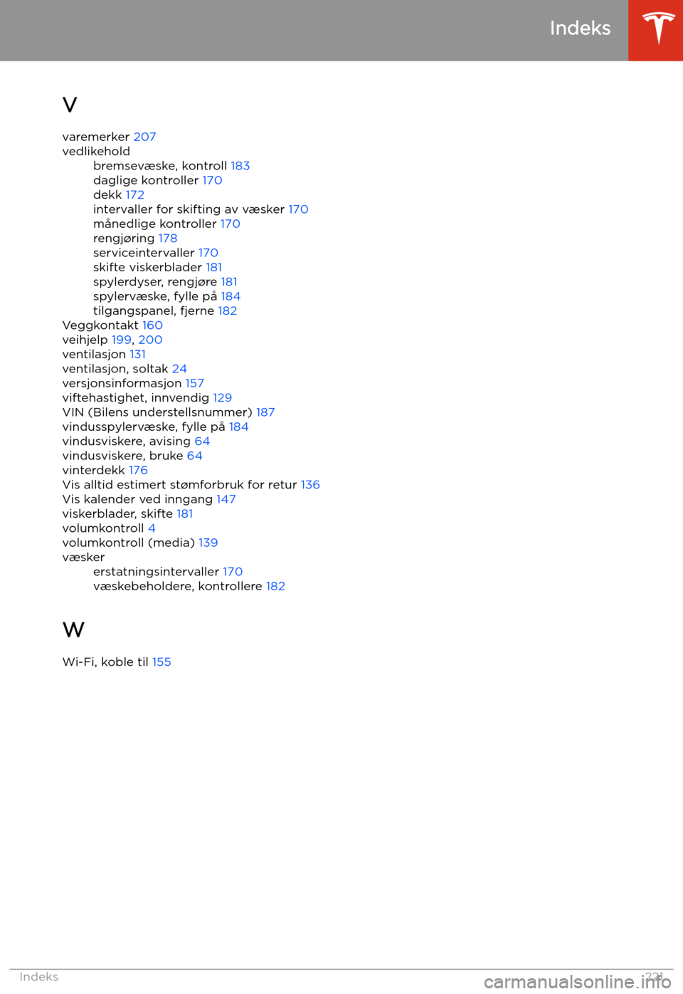 TESLA MODEL S 2020 Brukerhåndbok (in Norwegian) V
varemerker 207vedlikeholdbremsevæske, kontroll 183
daglige kontroller 170
dekk 172
intervaller for skifting av væsker 170
månedlige kontroller 170
rengj TESLA MODEL S 2020 Brukerhåndbok (in Norwegian) V
varemerker 207vedlikeholdbremsevæske, kontroll 183
daglige kontroller 170
dekk 172
intervaller for skifting av væsker 170
månedlige kontroller 170
rengj