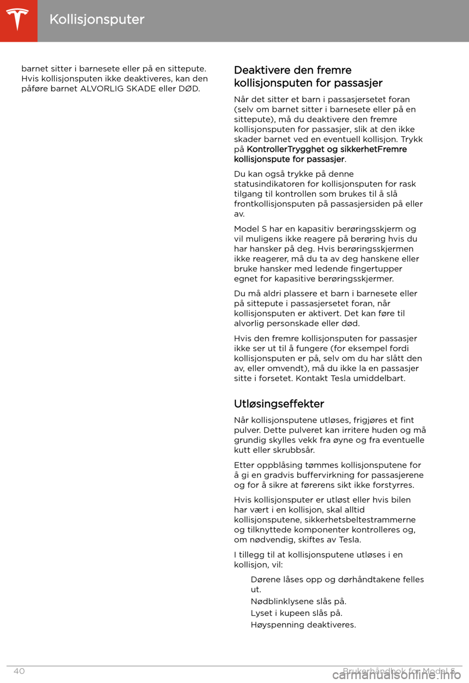 TESLA MODEL S 2020 Brukerhåndbok (in Norwegian) barnet sitter i barnesete eller på en sittepute.Hvis kollisjonsputen ikke deaktiveres, kan den
påf TESLA MODEL S 2020 Brukerhåndbok (in Norwegian) barnet sitter i barnesete eller på en sittepute.Hvis kollisjonsputen ikke deaktiveres, kan den
påf