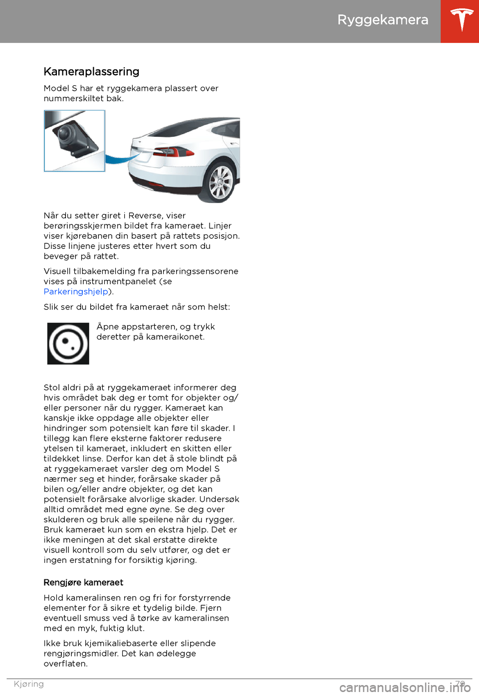 TESLA MODEL S 2020 Brukerhåndbok (in Norwegian) Ryggekamera
Kameraplassering
Model S har et ryggekamera plassert over
nummerskiltet bak.
Når du setter giret i Reverse, viser
ber TESLA MODEL S 2020 Brukerhåndbok (in Norwegian) Ryggekamera
Kameraplassering
Model S har et ryggekamera plassert over
nummerskiltet bak.
Når du setter giret i Reverse, viser
ber