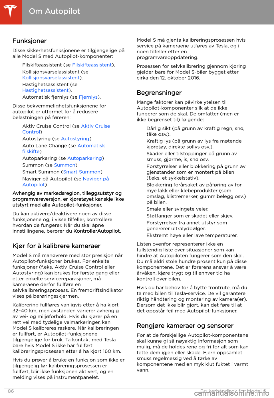 TESLA MODEL S 2020 Brukerhåndbok (in Norwegian) Funksjoner
Disse sikkerhetsfunksjonene er tilgjengelige på
alle Model S med Autopilot-komponenter:
Filskifteassistent (se Filskifteassistent).
Kollisjonsvarselassistent (se
Kollisjonsvarselassisten TESLA MODEL S 2020 Brukerhåndbok (in Norwegian) Funksjoner
Disse sikkerhetsfunksjonene er tilgjengelige på
alle Model S med Autopilot-komponenter:
Filskifteassistent (se Filskifteassistent).
Kollisjonsvarselassistent (se
Kollisjonsvarselassisten