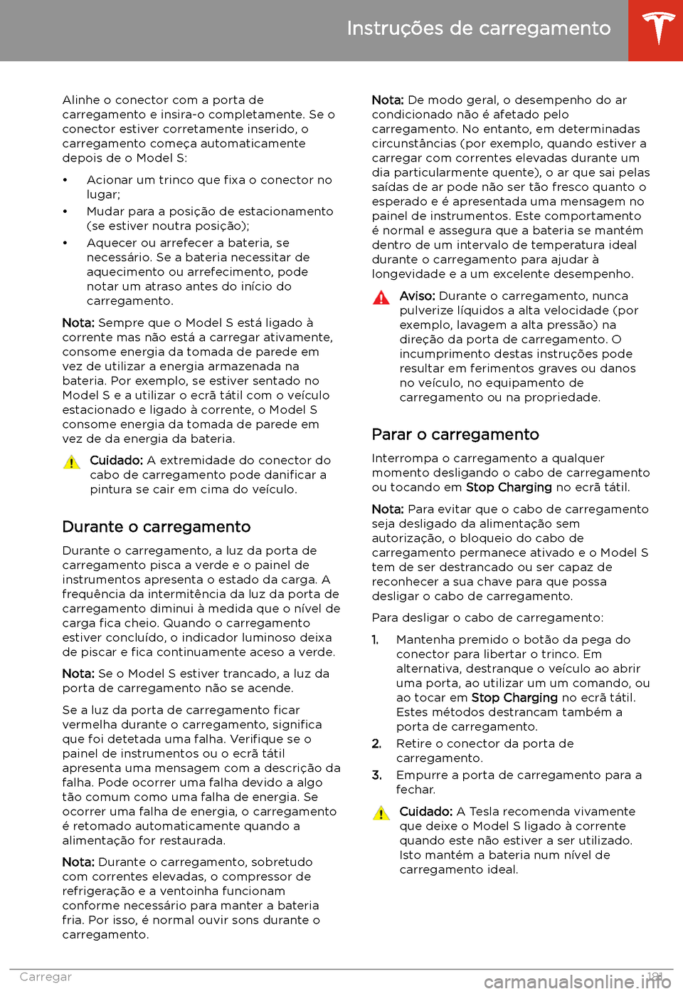 TESLA MODEL S 2020 Manual do proprietário (in Portuguese) Alinhe o conector com a porta de
carregamento e insira-o completamente. Se o
conector estiver corretamente inserido, o carregamento come TESLA MODEL S 2020 Manual do proprietário (in Portuguese) Alinhe o conector com a porta de
carregamento e insira-o completamente. Se o
conector estiver corretamente inserido, o carregamento come
