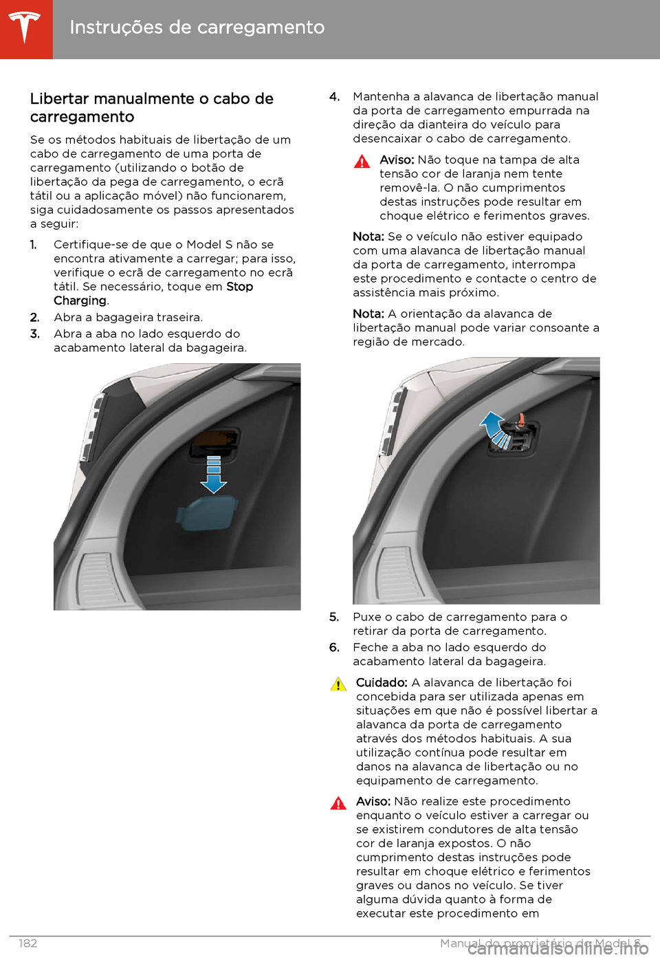 TESLA MODEL S 2020 Manual do proprietário (in Portuguese) Libertar manualmente o cabo de
carregamento
Se os m TESLA MODEL S 2020 Manual do proprietário (in Portuguese) Libertar manualmente o cabo de
carregamento
Se os m