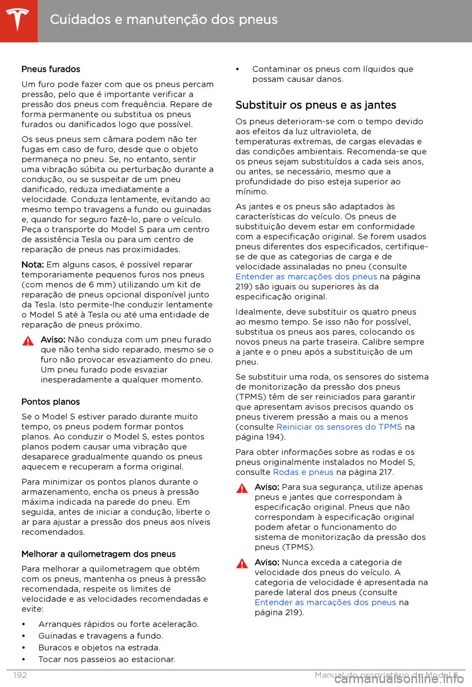 TESLA MODEL S 2020 Manual do proprietário (in Portuguese) Pneus furados
Um furo pode fazer com que os pneus percam
press TESLA MODEL S 2020 Manual do proprietário (in Portuguese) Pneus furados
Um furo pode fazer com que os pneus percam
press