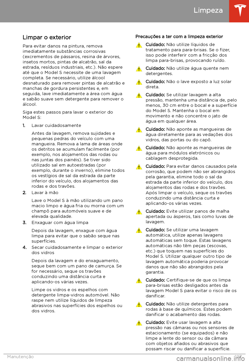 TESLA MODEL S 2020 Manual do proprietário (in Portuguese) Limpeza
Limpar o exterior
Para evitar danos na pintura, remova
imediatamente subst TESLA MODEL S 2020 Manual do proprietário (in Portuguese) Limpeza
Limpar o exterior
Para evitar danos na pintura, remova
imediatamente subst