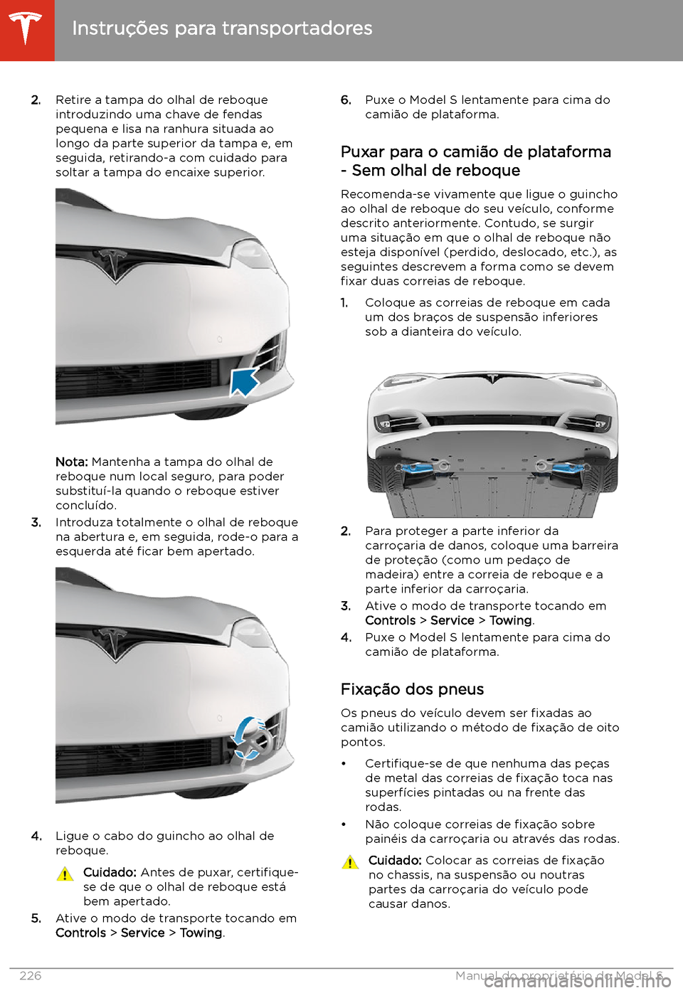TESLA MODEL S 2020 Manual do proprietário (in Portuguese) 2.Retire a tampa do olhal de reboque
introduzindo uma chave de fendas
pequena e lisa na ranhura situada ao
longo da parte superior da tampa e, em
seguida, retirando-a com cuidado para
soltar a tampa d TESLA MODEL S 2020 Manual do proprietário (in Portuguese) 2.Retire a tampa do olhal de reboque
introduzindo uma chave de fendas
pequena e lisa na ranhura situada ao
longo da parte superior da tampa e, em
seguida, retirando-a com cuidado para
soltar a tampa d