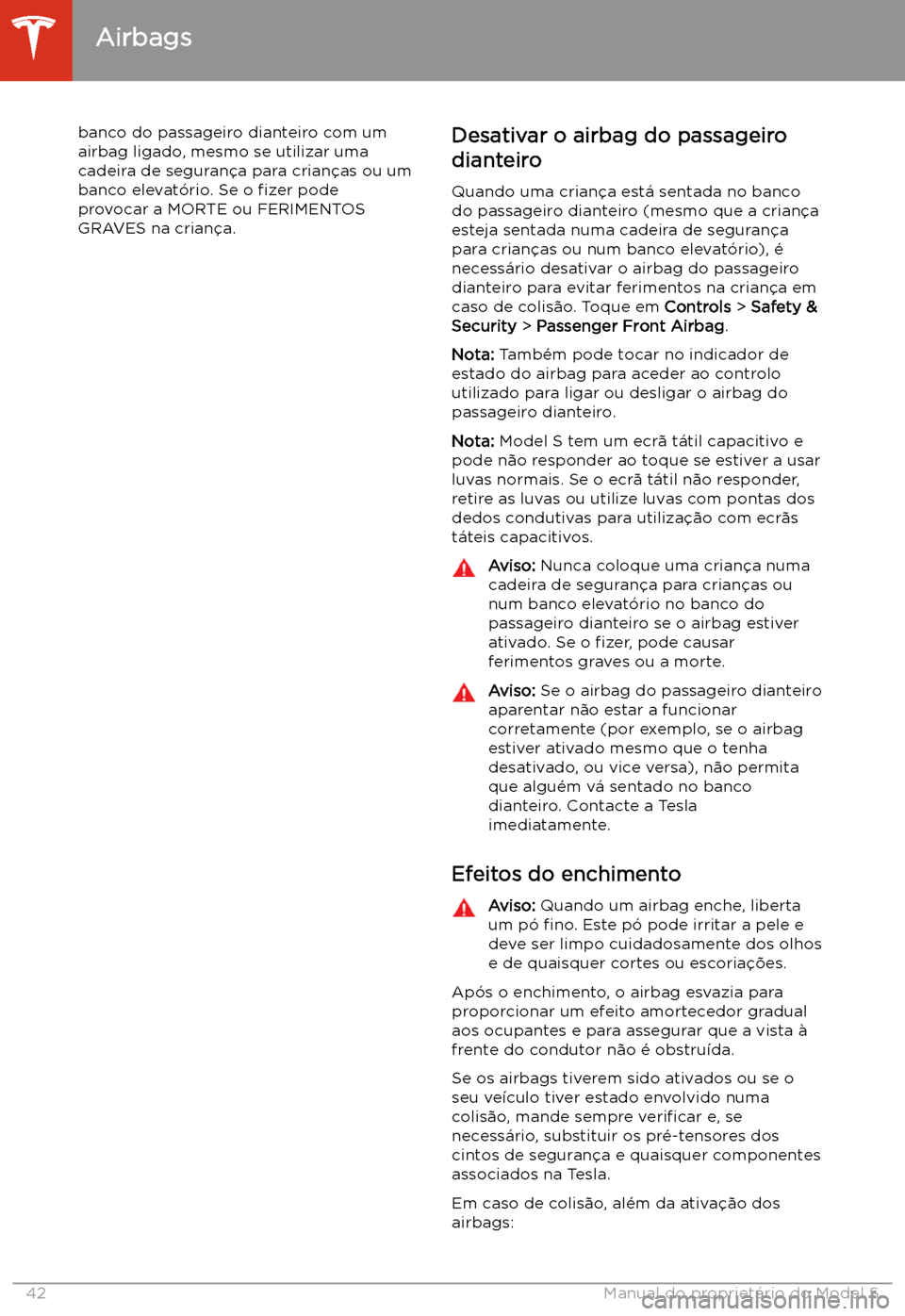 TESLA MODEL S 2020 Manual do proprietário (in Portuguese) banco do passageiro dianteiro com um
airbag ligado, mesmo se utilizar uma
cadeira de seguran TESLA MODEL S 2020 Manual do proprietário (in Portuguese) banco do passageiro dianteiro com um
airbag ligado, mesmo se utilizar uma
cadeira de seguran