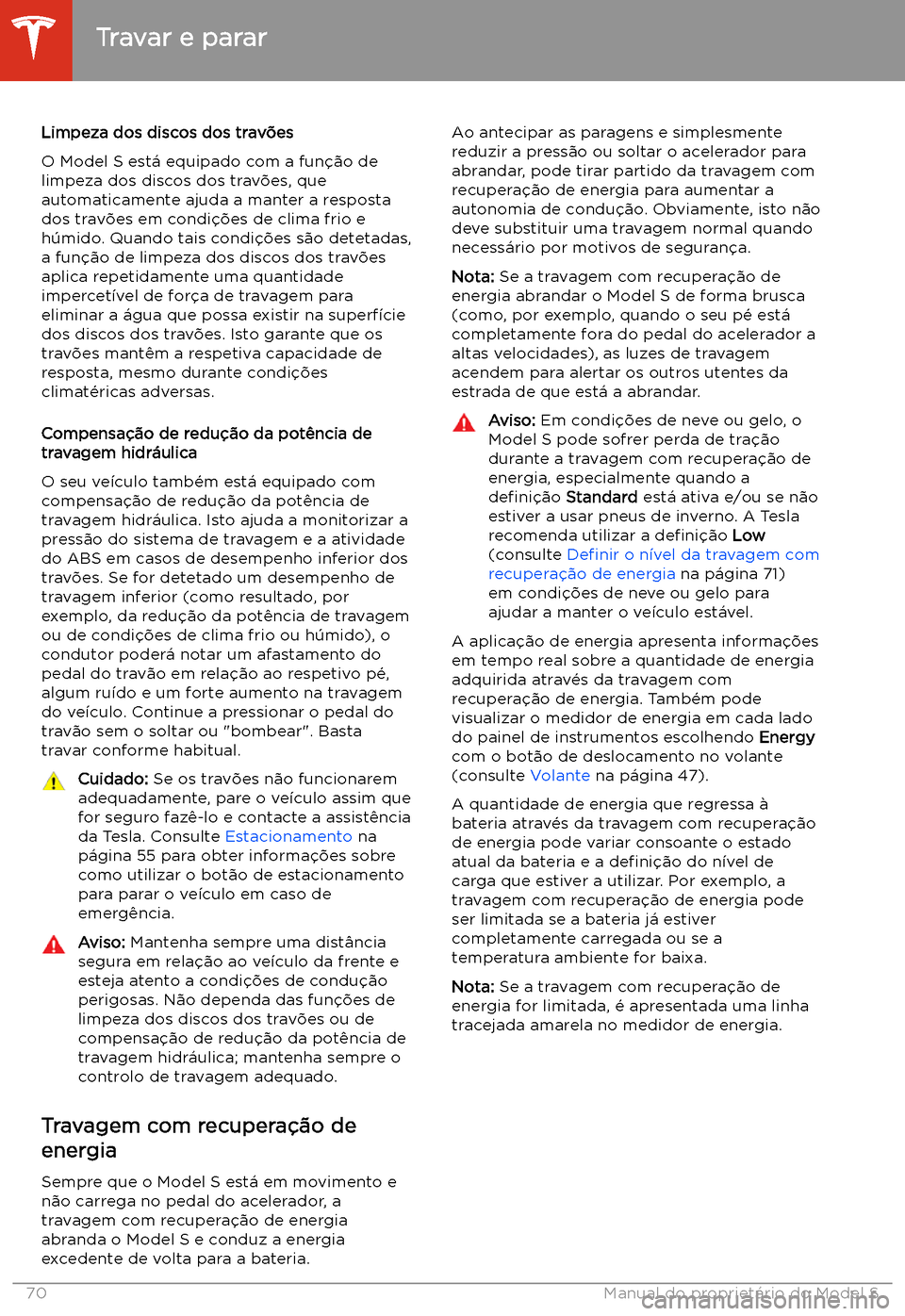 TESLA MODEL S 2020  Manual do proprietário (in Portuguese) Limpeza dos discos dos travões
O Model S est