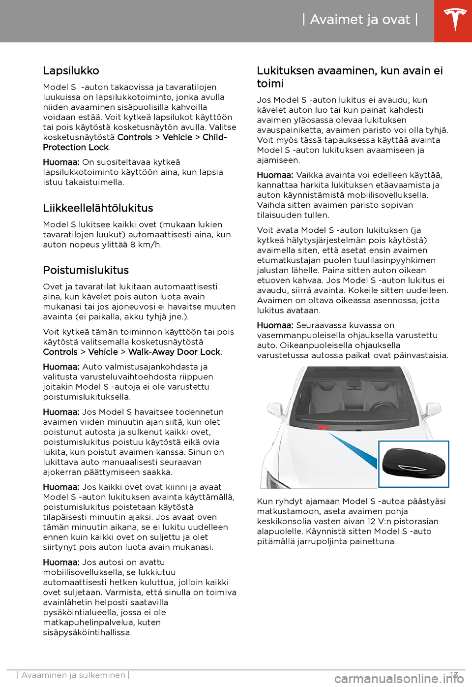 TESLA MODEL S 2020 Omistajan käsikirja (in Finnish) LapsilukkoModel S -auton takaovissa ja tavaratilojenluukuissa on lapsilukkotoiminto, jonka avulla
niiden avaaminen sis TESLA MODEL S 2020 Omistajan käsikirja (in Finnish) LapsilukkoModel S -auton takaovissa ja tavaratilojenluukuissa on lapsilukkotoiminto, jonka avulla
niiden avaaminen sis