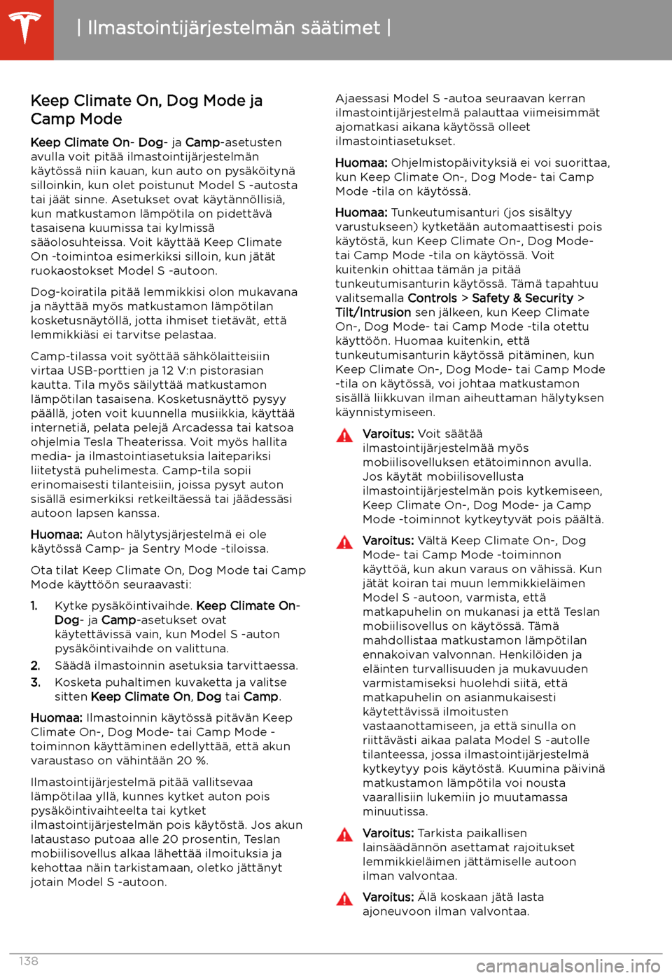 TESLA MODEL S 2020 Omistajan käsikirja (in Finnish) Keep Climate On, Dog Mode ja
Camp Mode
Keep Climate On - Dog - ja Camp -asetusten
avulla voit pit TESLA MODEL S 2020 Omistajan käsikirja (in Finnish) Keep Climate On, Dog Mode ja
Camp Mode
Keep Climate On - Dog - ja Camp -asetusten
avulla voit pit
