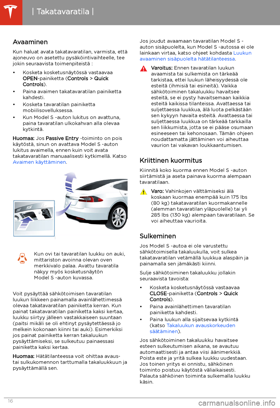TESLA MODEL S 2020 Omistajan käsikirja (in Finnish) Takatavaratila
Avaaminen Kun haluat avata takatavaratilan, varmista, ett TESLA MODEL S 2020 Omistajan käsikirja (in Finnish) Takatavaratila
Avaaminen Kun haluat avata takatavaratilan, varmista, ett