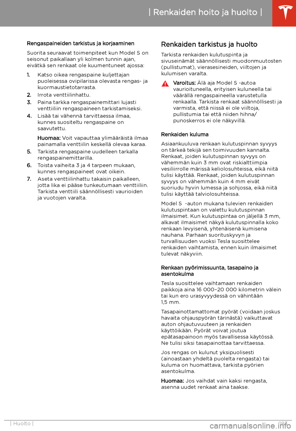 TESLA MODEL S 2020 Omistajan käsikirja (in Finnish) Rengaspaineiden tarkistus ja korjaaminen
Suorita seuraavat toimenpiteet kun Model S on
seisonut paikallaan yli kolmen tunnin ajan, eiv TESLA MODEL S 2020 Omistajan käsikirja (in Finnish) Rengaspaineiden tarkistus ja korjaaminen
Suorita seuraavat toimenpiteet kun Model S on
seisonut paikallaan yli kolmen tunnin ajan, eiv