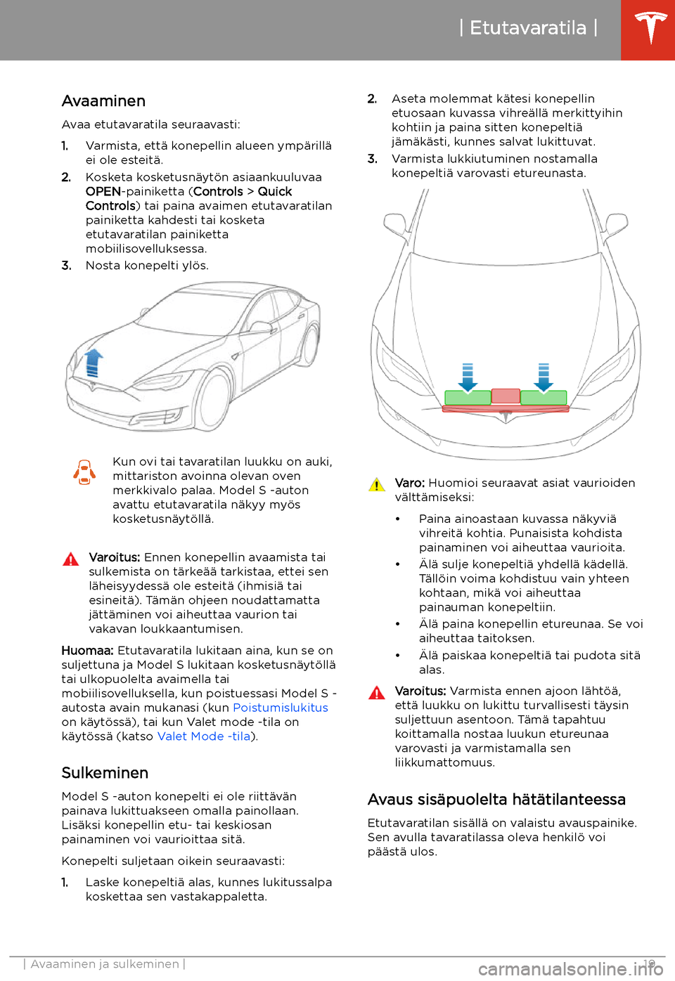 TESLA MODEL S 2020 Omistajan käsikirja (in Finnish) Etutavaratila
Avaaminen Avaa etutavaratila seuraavasti:
1. Varmista, ett TESLA MODEL S 2020 Omistajan käsikirja (in Finnish) Etutavaratila
Avaaminen Avaa etutavaratila seuraavasti:
1. Varmista, ett