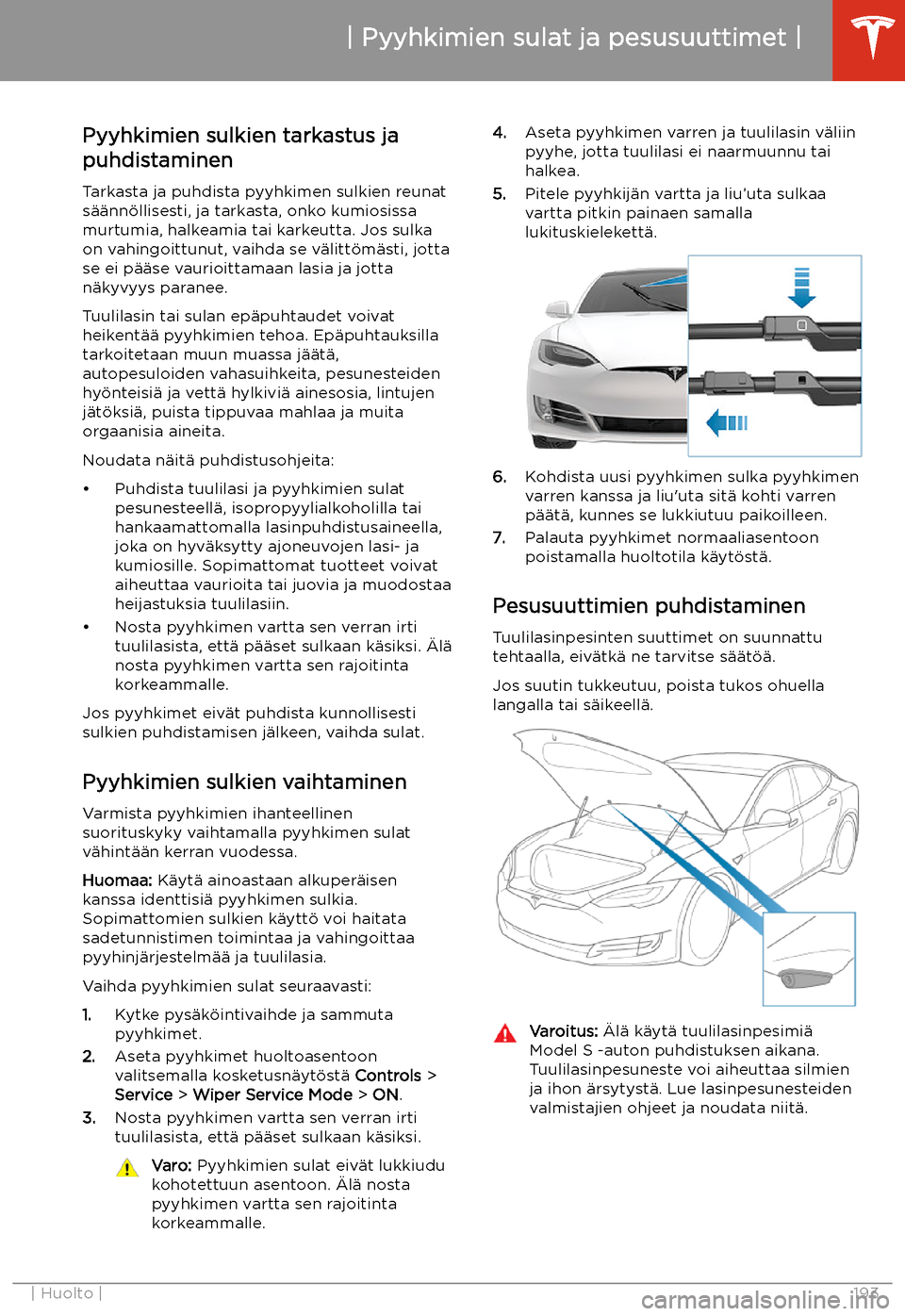 TESLA MODEL S 2020  Omistajan käsikirja (in Finnish) Pyyhkimien sulat ja pesusuuttimet
Pyyhkimien sulkien tarkastus ja
puhdistaminen
Tarkasta ja puhdista pyyhkimen sulkien reunat
s