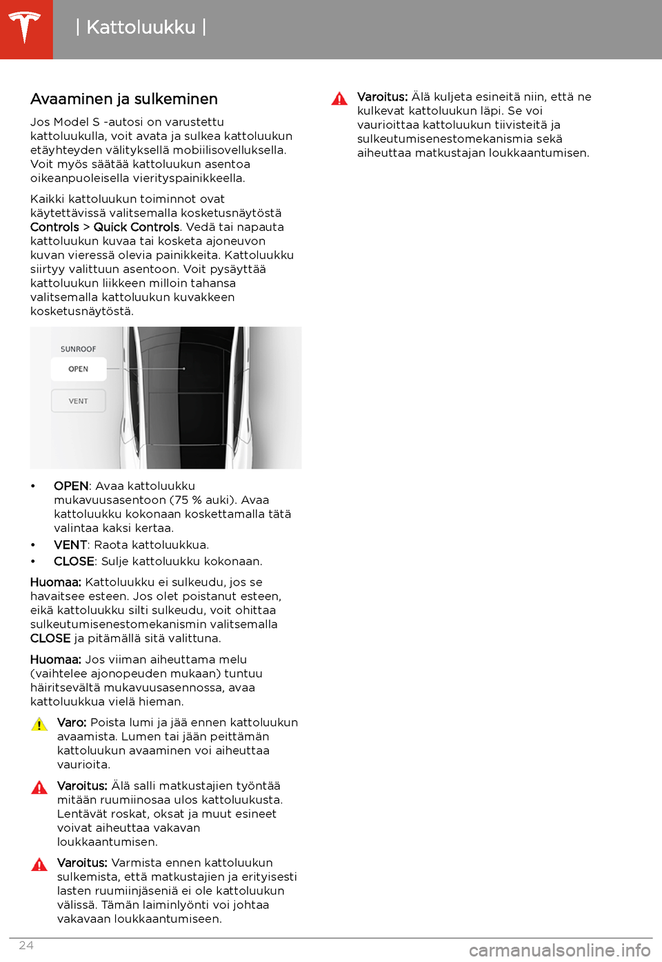 TESLA MODEL S 2020 Omistajan käsikirja (in Finnish) Kattoluukku
Avaaminen ja sulkeminen Jos Model S -autosi on varustettu
kattoluukulla, voit avata ja sulkea kattoluukun
et TESLA MODEL S 2020 Omistajan käsikirja (in Finnish) Kattoluukku
Avaaminen ja sulkeminen Jos Model S -autosi on varustettu
kattoluukulla, voit avata ja sulkea kattoluukun
et