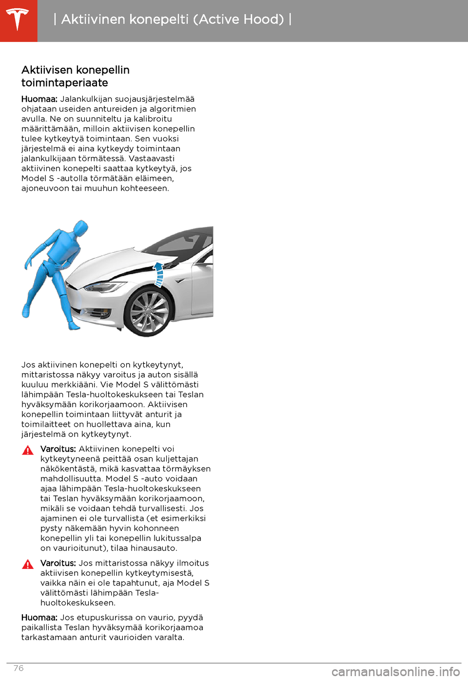 TESLA MODEL S 2020 Omistajan käsikirja (in Finnish) Aktiivinen konepelti (Active Hood)
Aktiivisen konepellin
toimintaperiaate
Huomaa: Jalankulkijan suojausj TESLA MODEL S 2020 Omistajan käsikirja (in Finnish) Aktiivinen konepelti (Active Hood)
Aktiivisen konepellin
toimintaperiaate
Huomaa: Jalankulkijan suojausj