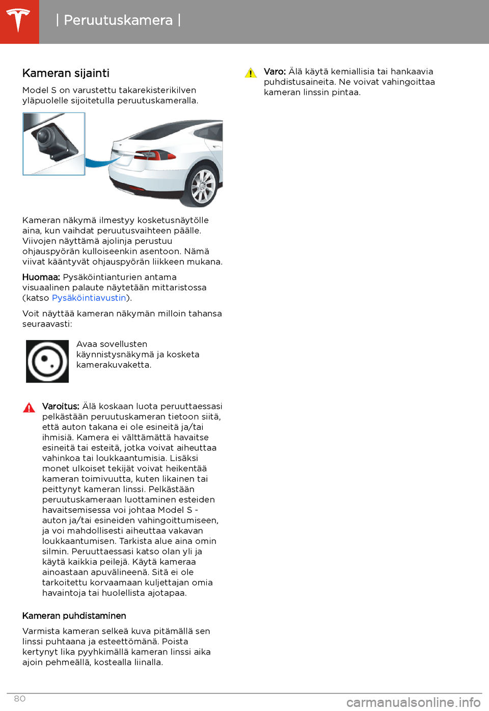 TESLA MODEL S 2020 Omistajan käsikirja (in Finnish) Peruutuskamera
Kameran sijainti Model S on varustettu takarekisterikilven
yl TESLA MODEL S 2020 Omistajan käsikirja (in Finnish) Peruutuskamera
Kameran sijainti Model S on varustettu takarekisterikilven
yl