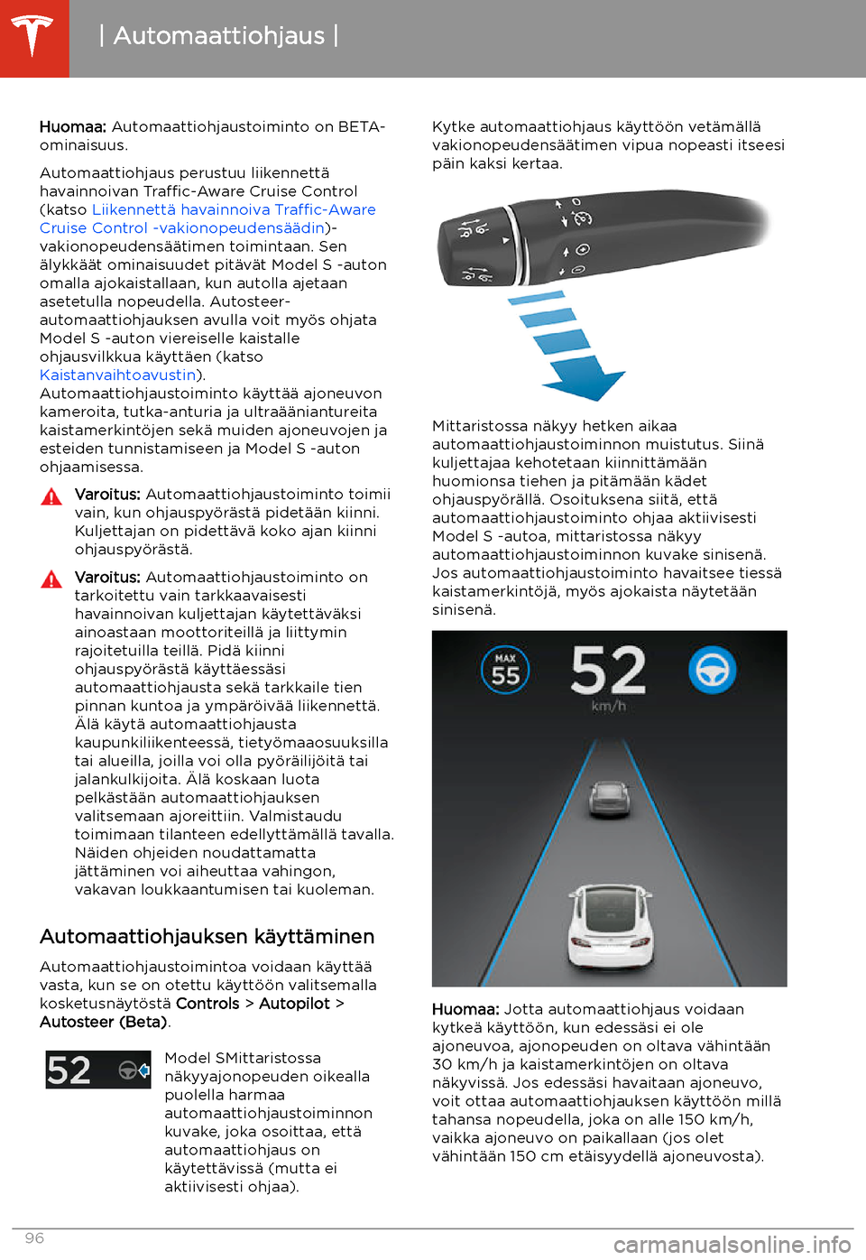 TESLA MODEL S 2020  Omistajan käsikirja (in Finnish) Automaattiohjaus
Huomaa:  Automaattiohjaustoiminto on BETA-
ominaisuus.
Automaattiohjaus perustuu liikennett