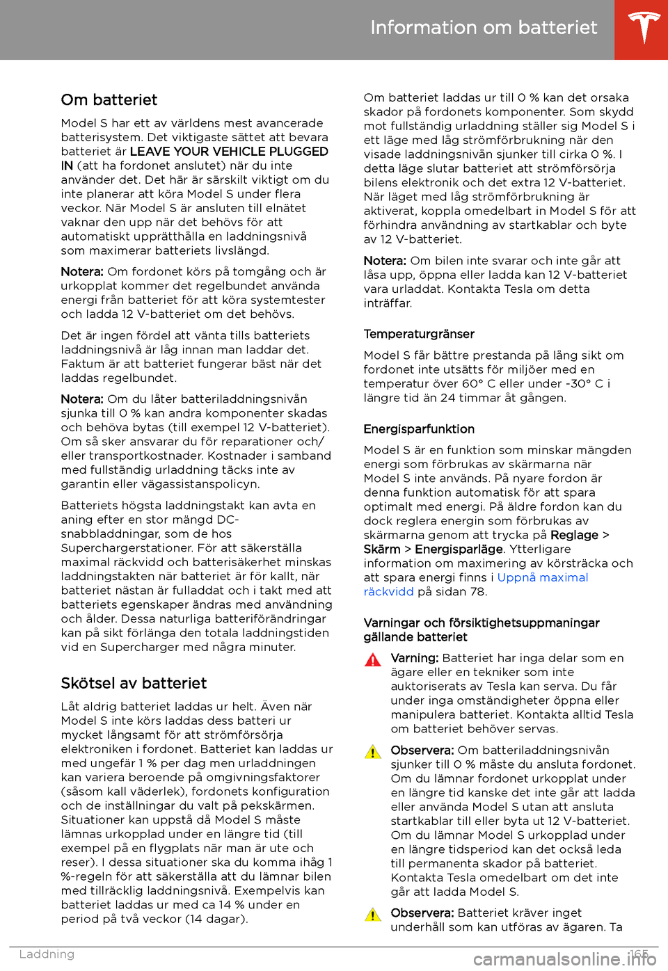 TESLA MODEL S 2020 Ägarmanual (in Swedish) Information om batteriet
Om batteriet Model S har ett av v TESLA MODEL S 2020 Ägarmanual (in Swedish) Information om batteriet
Om batteriet Model S har ett av v